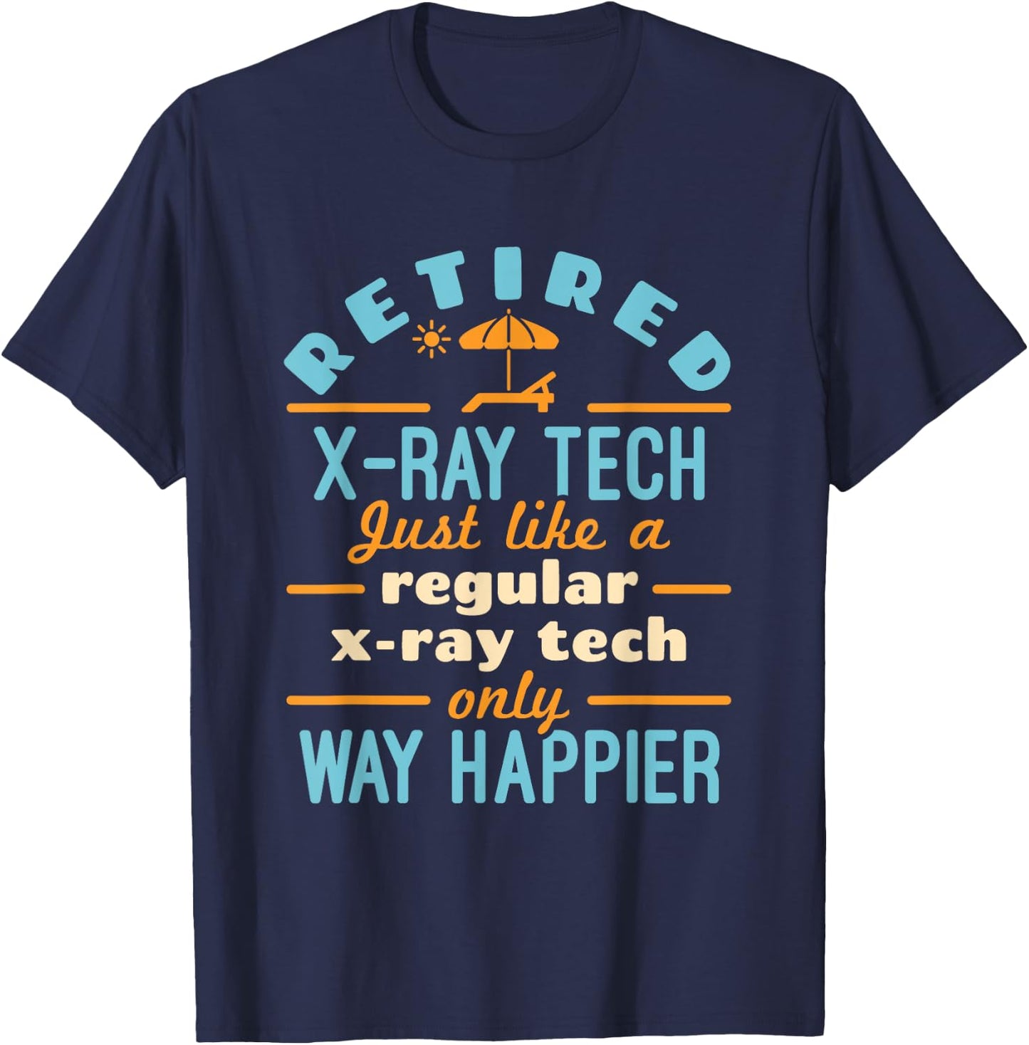 Retired X-Ray Tech Technician Retirement Way Happier T-Shirt - T-Shirt | Navy