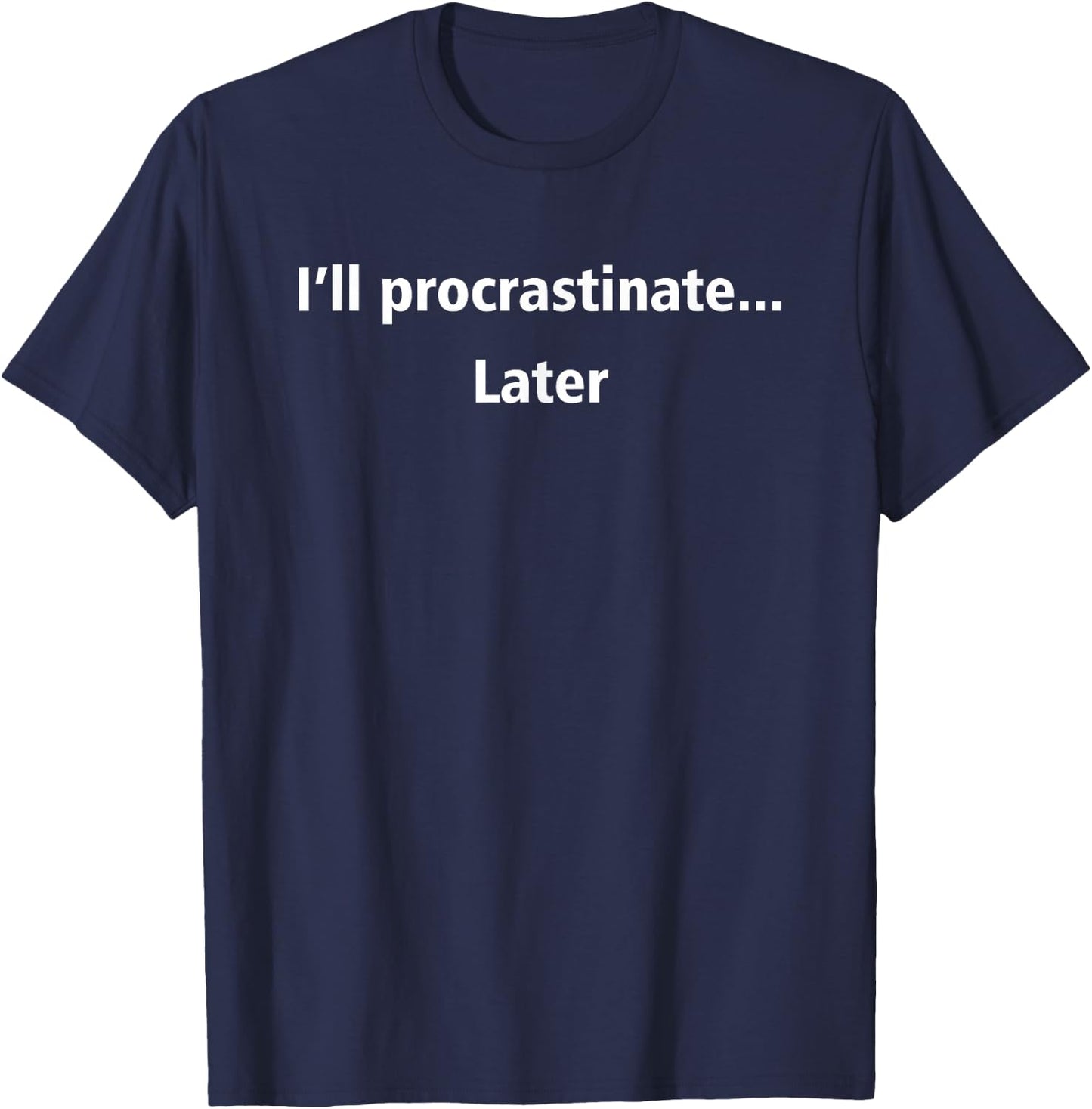I'll procrastinate... Later T-Shirt - T-Shirt | Navy