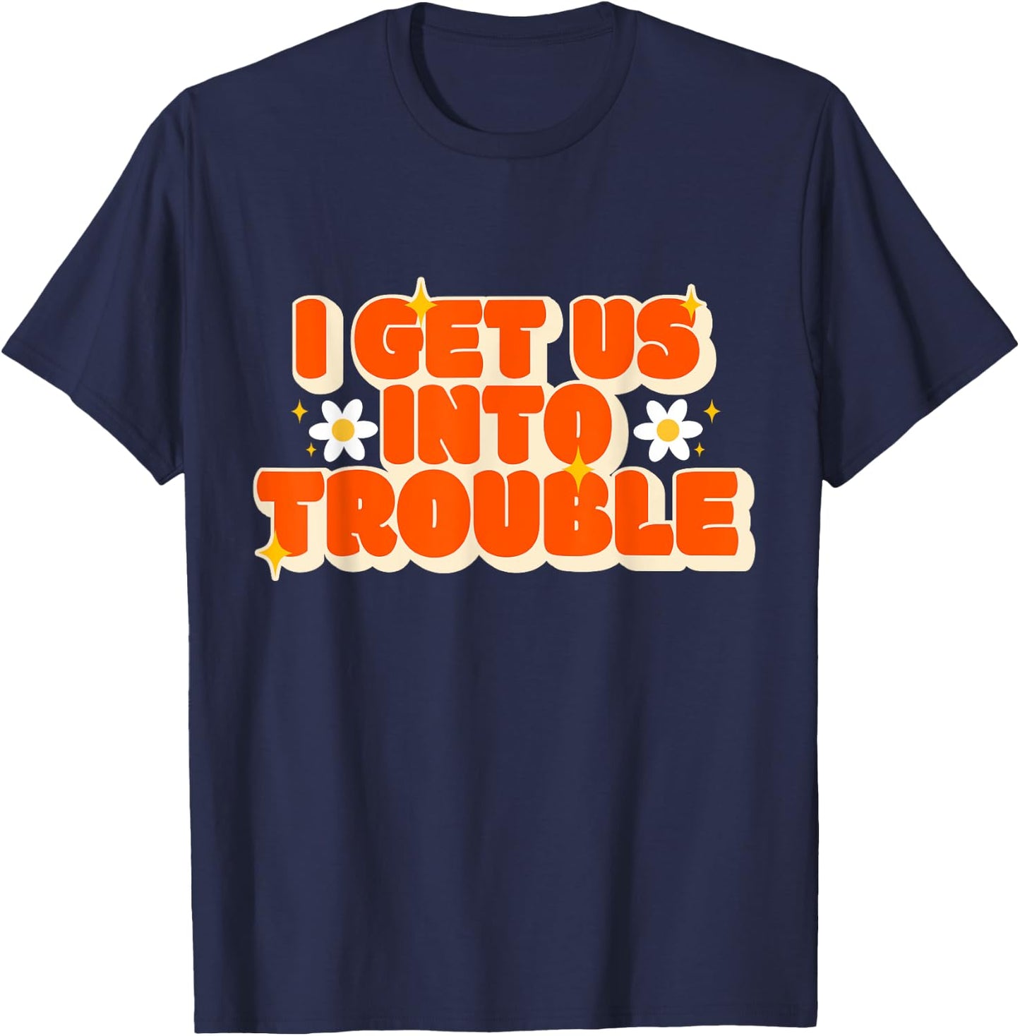 Funny Trouble Matching Set Friends I Get Us Into Trouble T-Shirt - T-Shirt | Navy