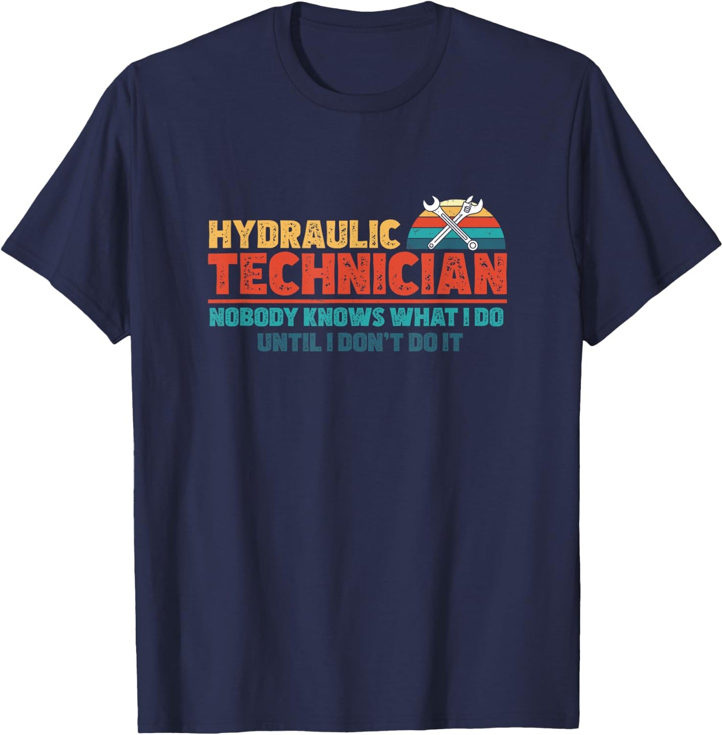 Funny Nobody Knows What I Do Until I Don't Do It Hydraulics T-Shirt - T-Shirt | Navy