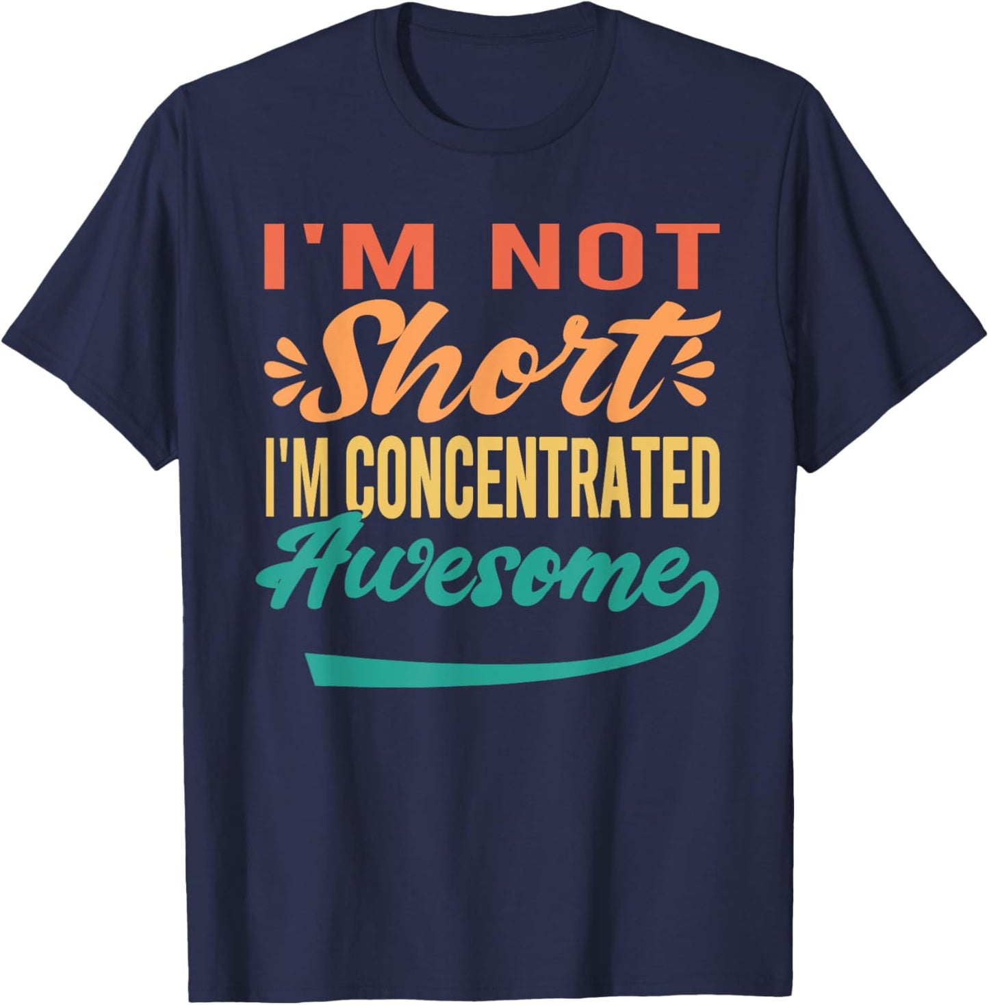 I'm Not Short, I'm Just Concentrated Awesome Funny T-Shirt - T-Shirt | Navy