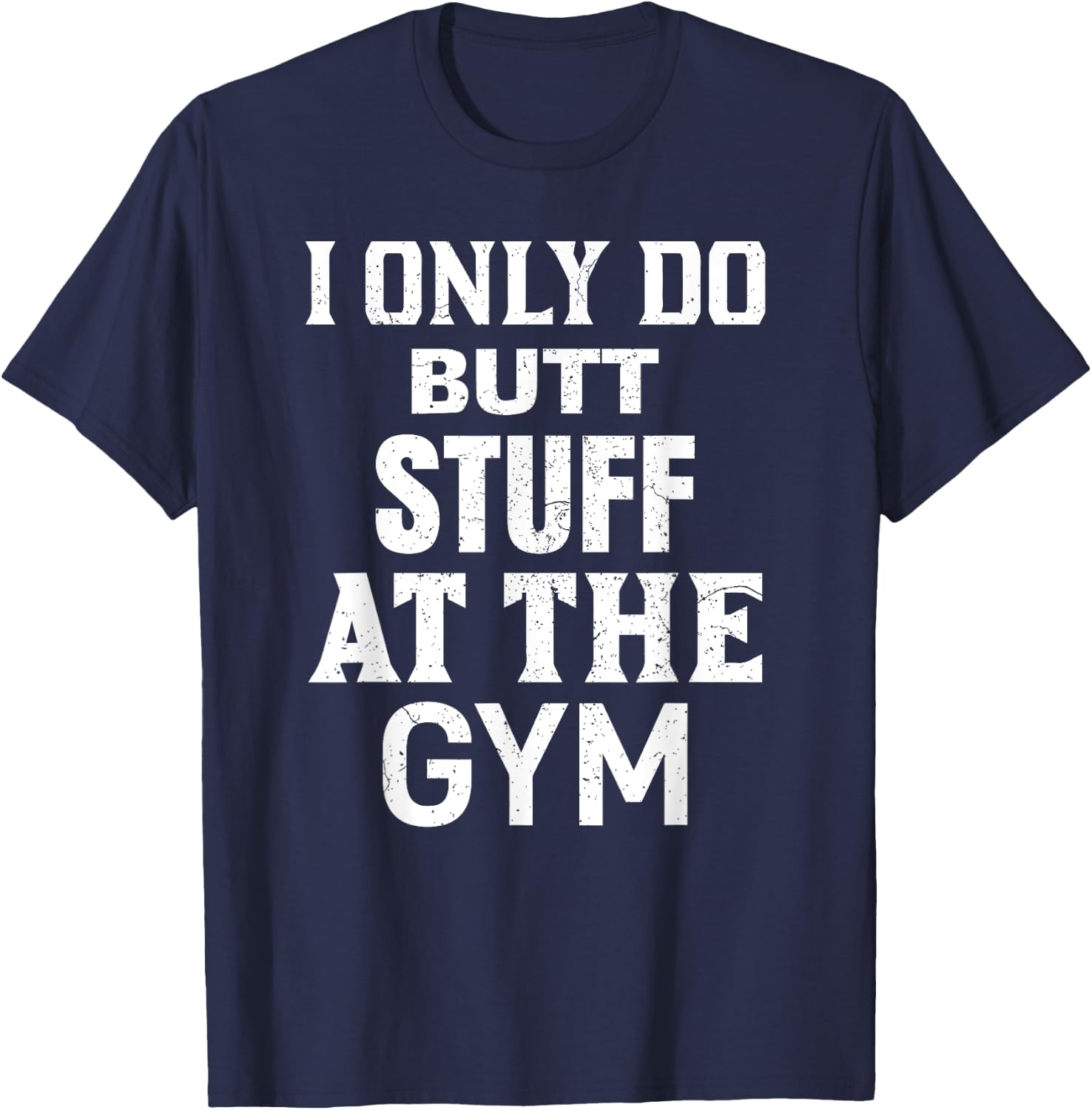 Funny Fitness Workout, I Only Do Butt Stuff At The Gym T-Shirt - T-Shirt | Navy