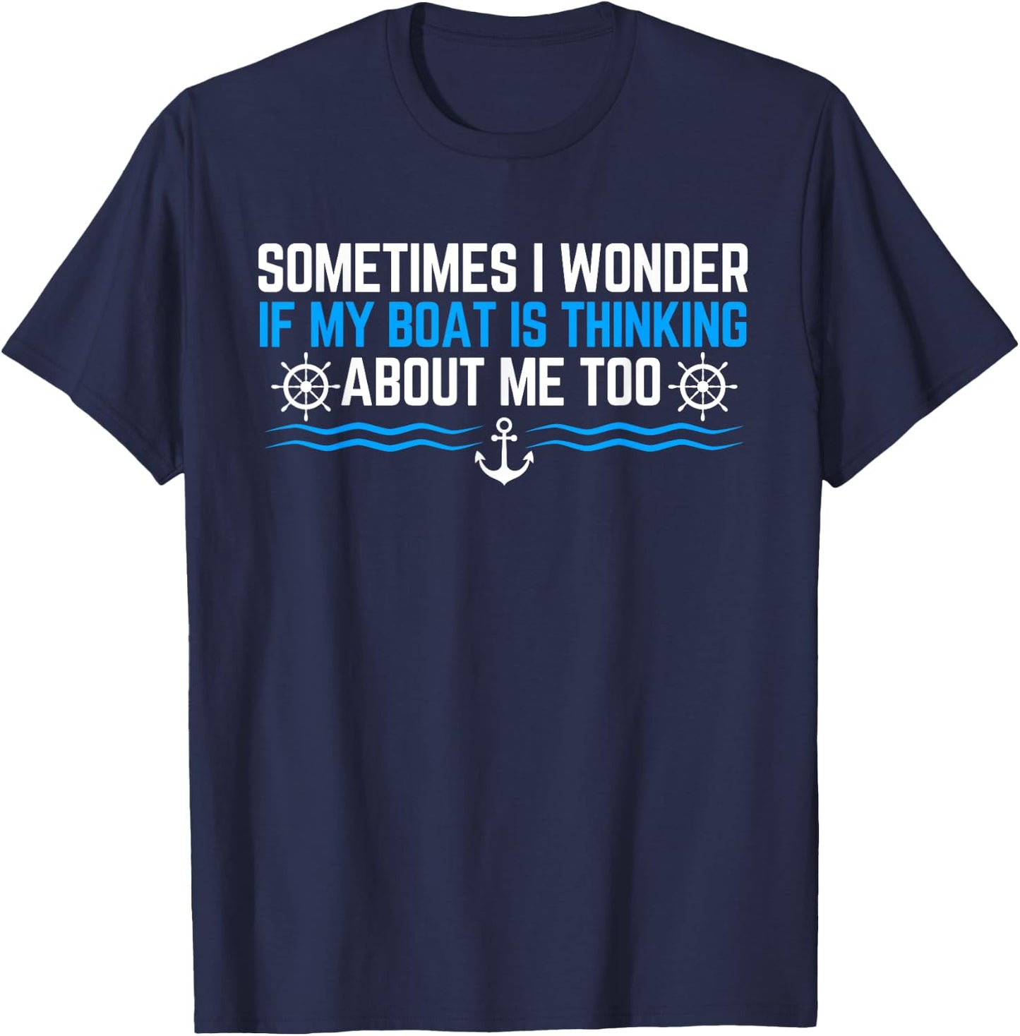 Sometimes i Wonder if My Boat is Thinking About Me Too T-Shirt - T-Shirt | Navy