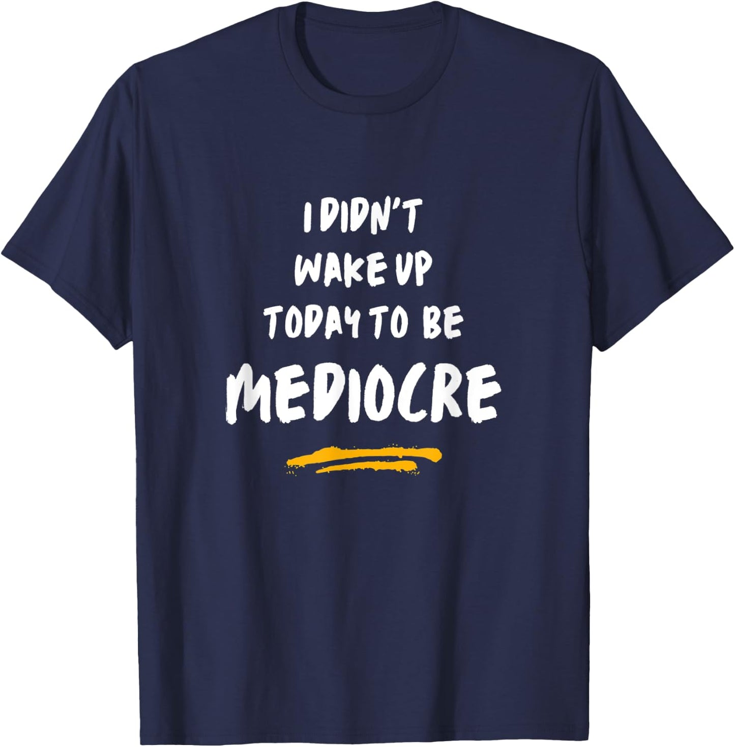 I did not wake up today to be mediocre Don't settle! T-Shirt - T-Shirt | Navy