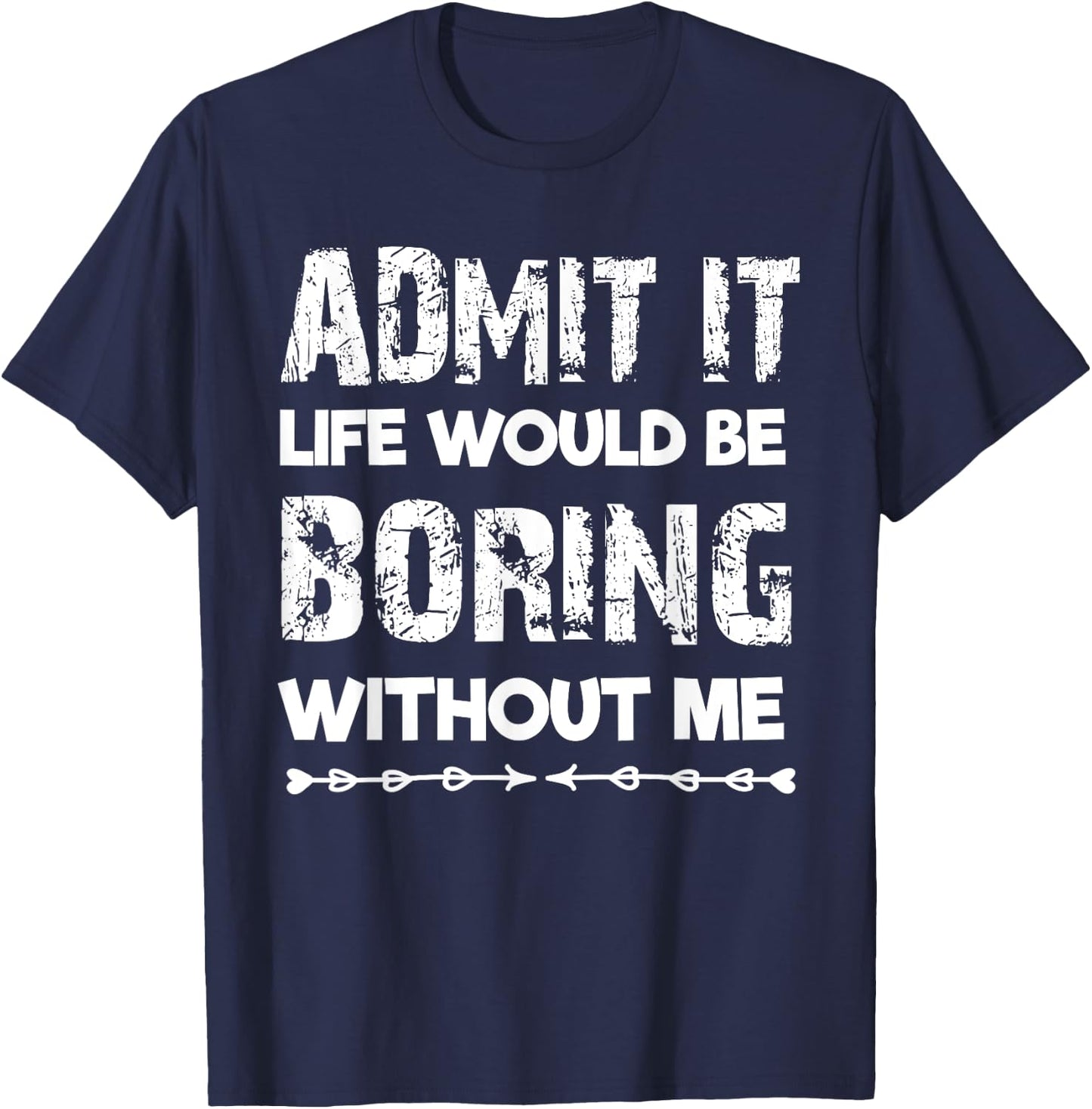 Admit It Life Be Boring Without Me Funny Saying Sarcastic T-Shirt - T-Shirt | Navy