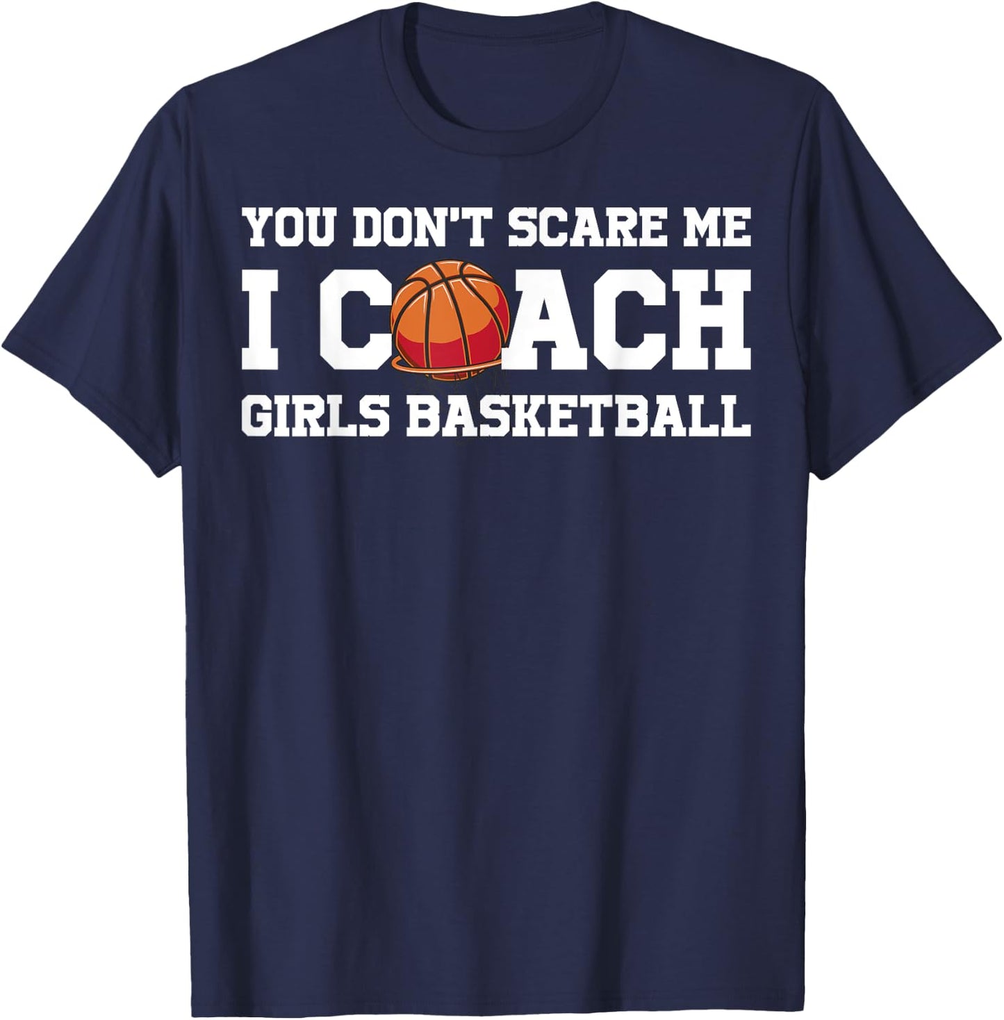You Dont Scare Me I Coach Girls Basketball T-Shirt - T-Shirt | Navy