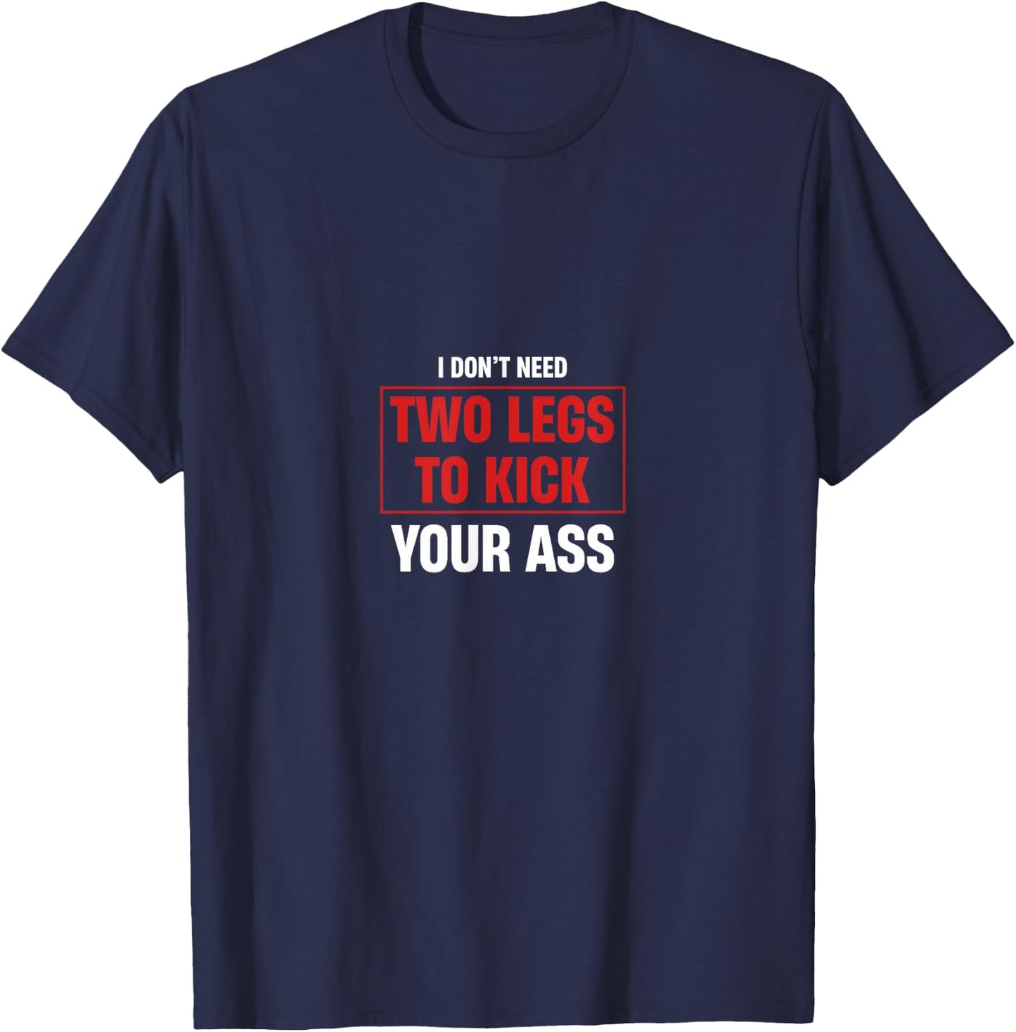 I Don't Need Two Legs To Kick Your Ass Amputee Humor T-Shirt - T-Shirt | Navy