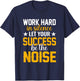Work hard in silence let your success be the noise Quotes T-Shirt - T-Shirt | Navy