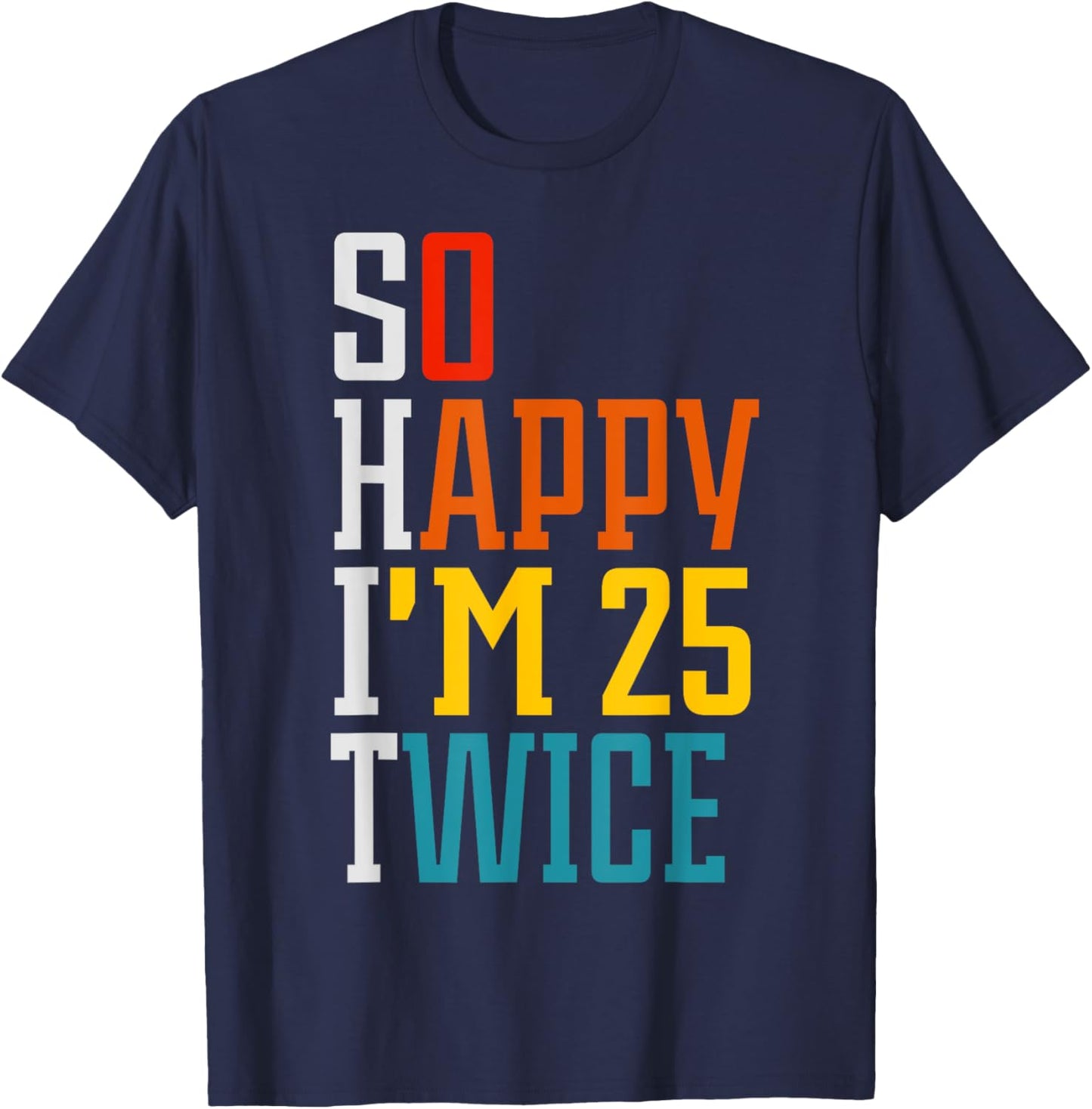 Funny 50th Birthday So Happy I'm 25 Twice Birthday Humor T-Shirt - T-Shirt | Navy