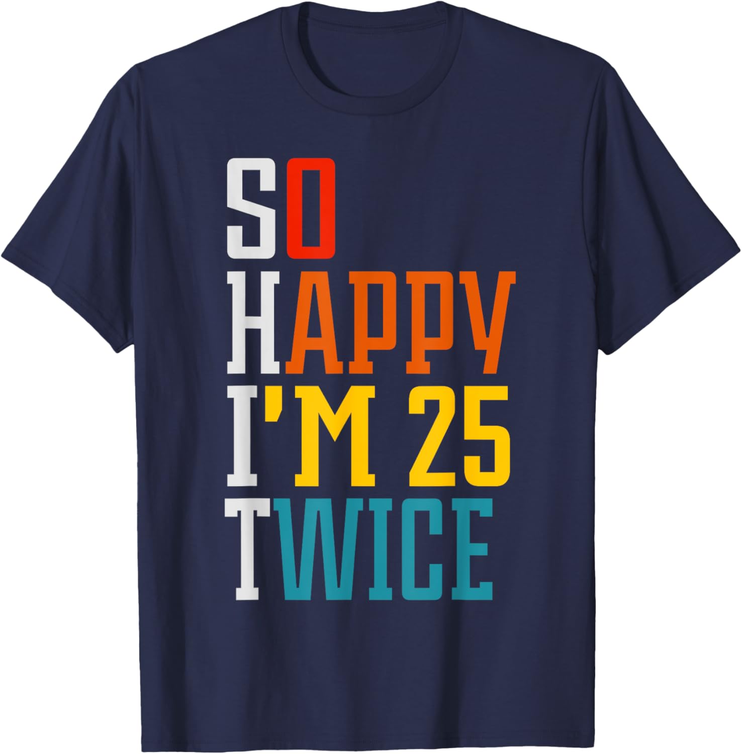 Funny 50th Birthday So Happy I'm 25 Twice Birthday Humor T-Shirt - T-Shirt | Navy