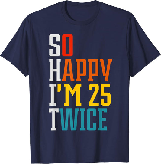 Funny 50th Birthday So Happy I'm 25 Twice Birthday Humor T-Shirt - T-Shirt | Navy