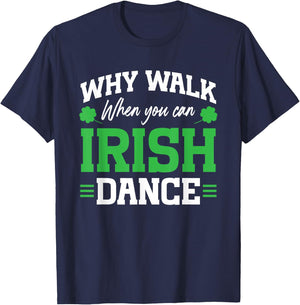 Irish Dancing Why Walk when you can Irish Tap Dance T-Shirt - T-Shirt | Navy