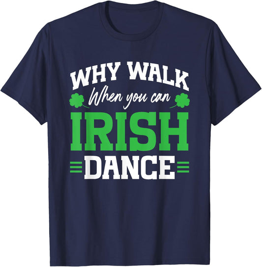 Irish Dancing Why Walk when you can Irish Tap Dance T-Shirt - T-Shirt | Navy