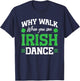 Irish Dancing Why Walk when you can Irish Tap Dance T-Shirt - T-Shirt | Navy