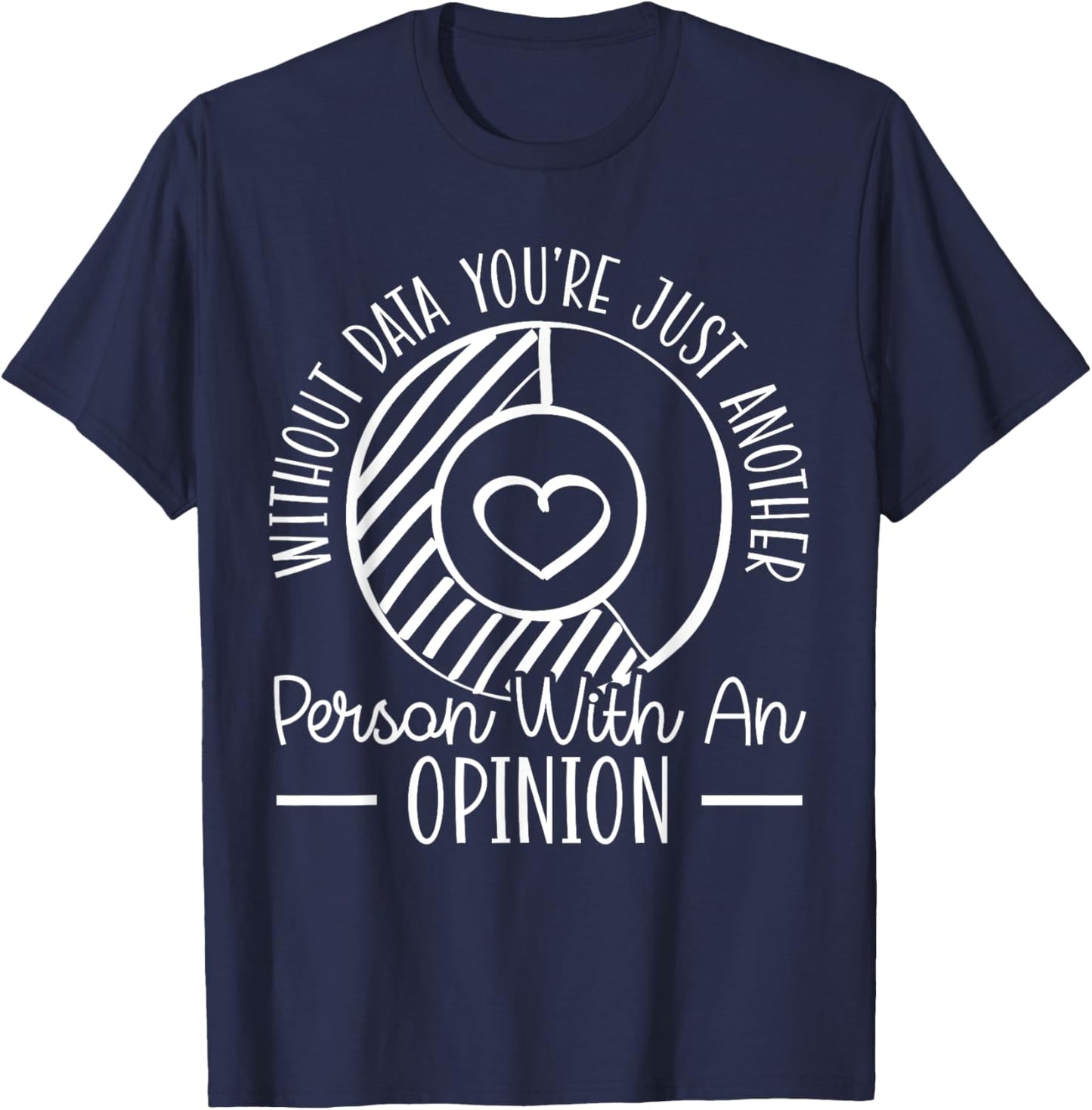 Without Data You're Just Another Person With An Opinion T-Shirt - T-Shirt | Navy
