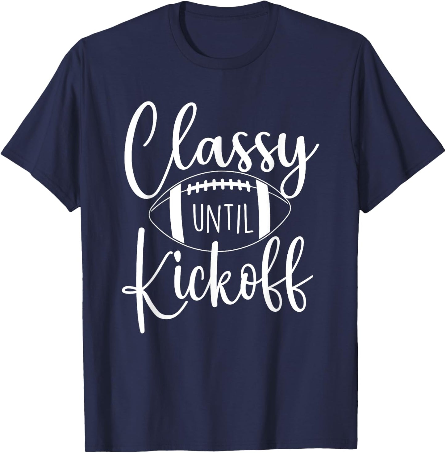 Classy Until Kickoff - Game Day Football Player Sports Lover T-Shirt - T-Shirt | Navy