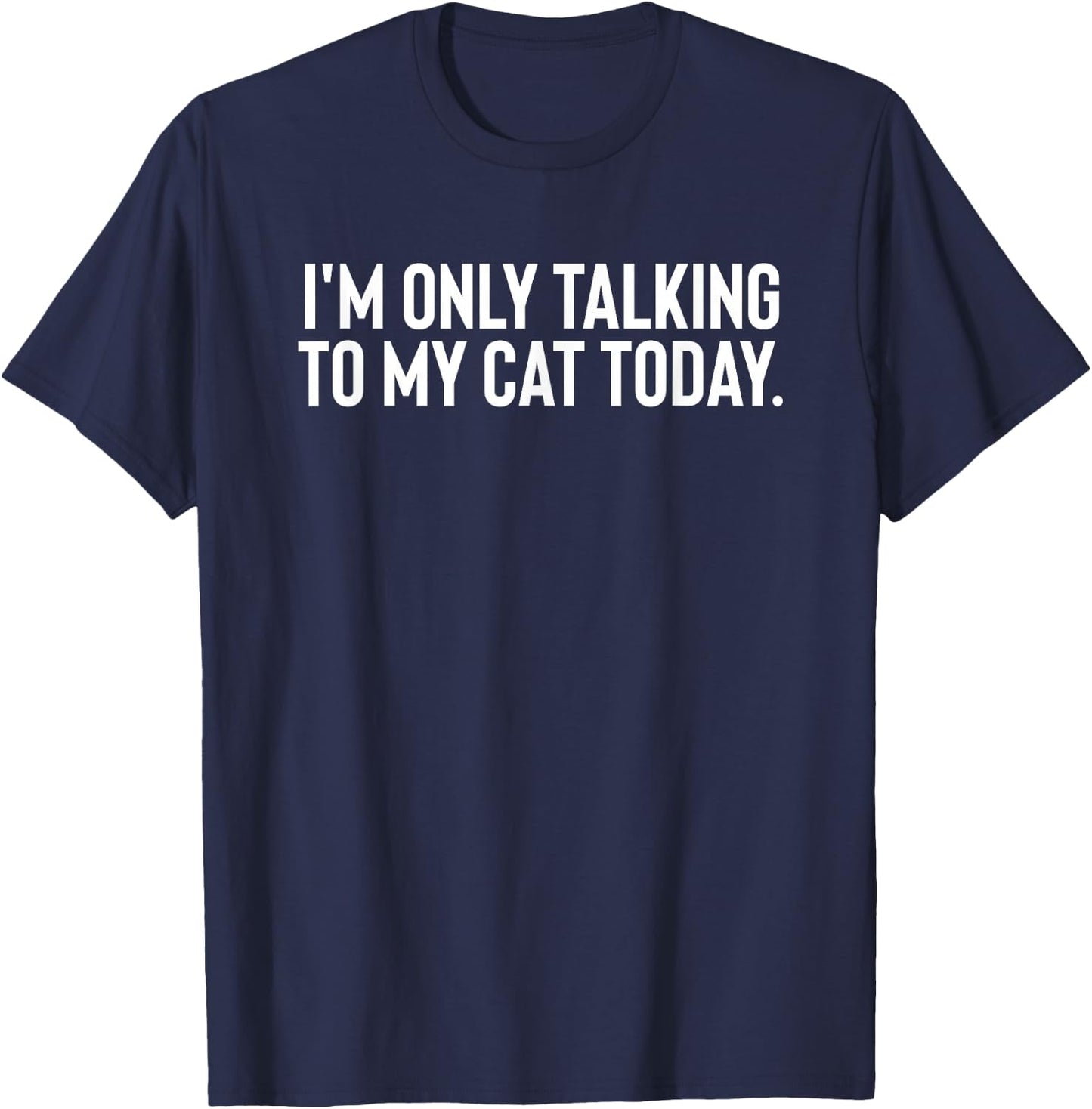 I'M Only Talking To My Cat Today T-Shirt - T-Shirt | Navy