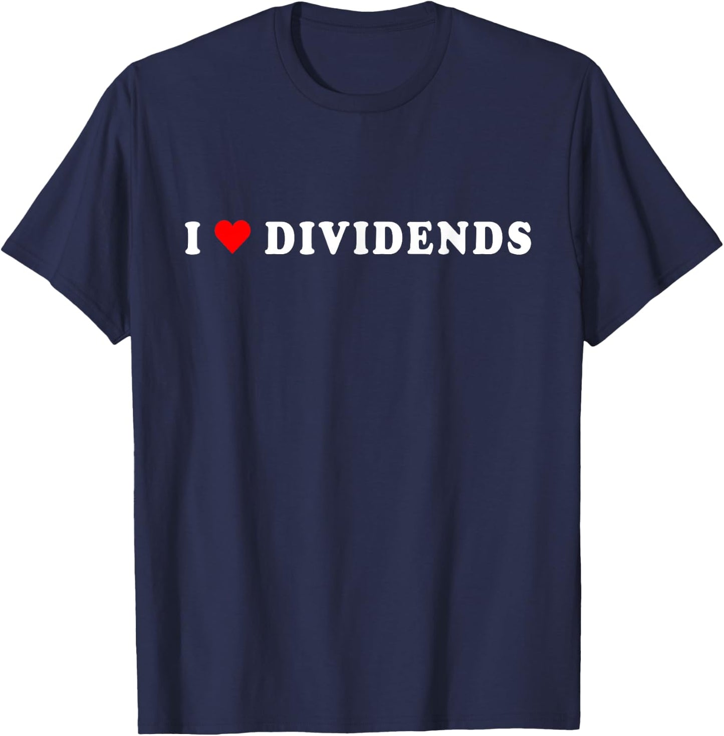 I Love Dividends Stock Exchange Trading Dividend Investor T-Shirt - T-Shirt | Navy