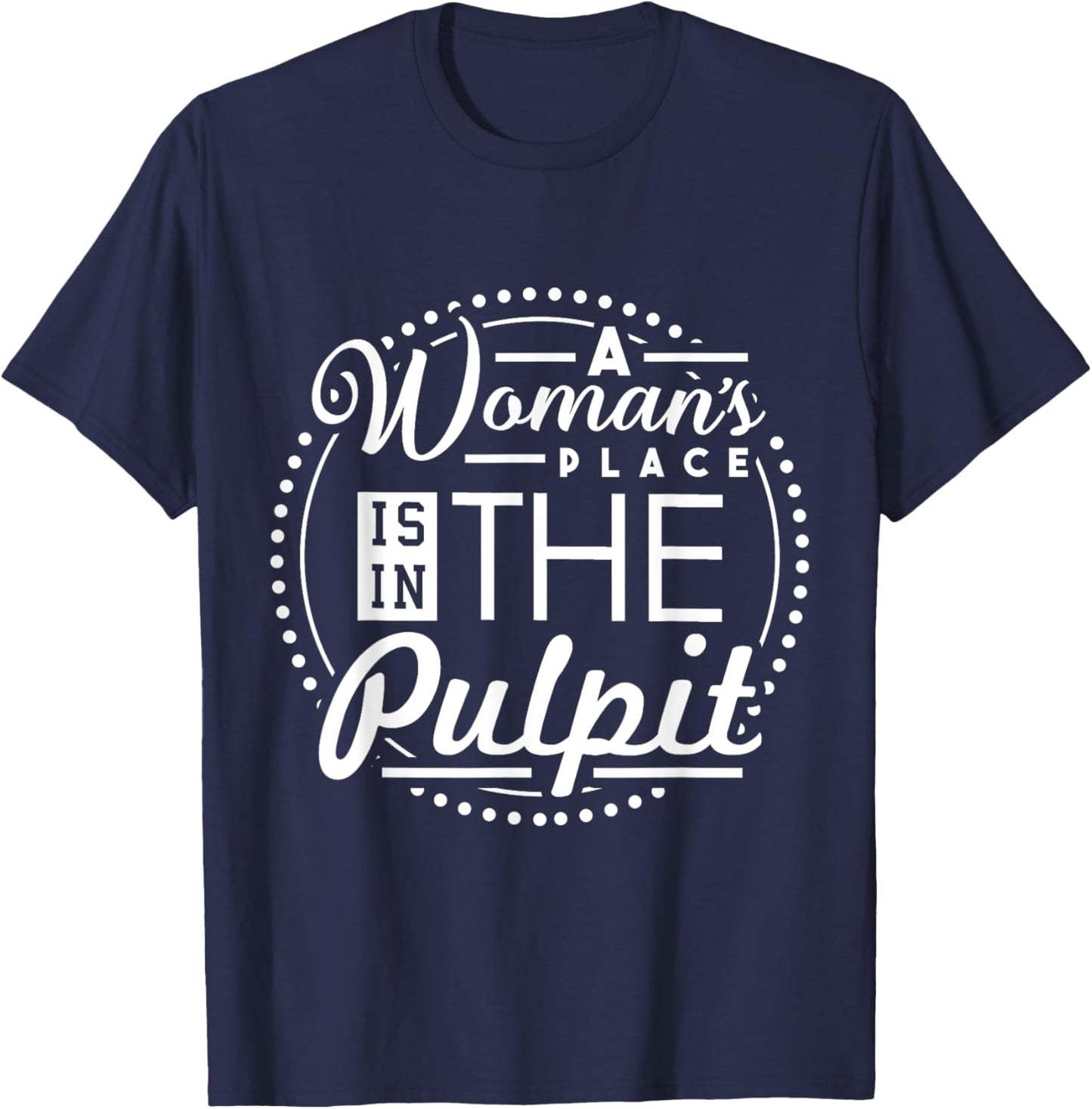 A Woman's Place is in the Pulpit Christian T-Shirt - T-Shirt | Navy