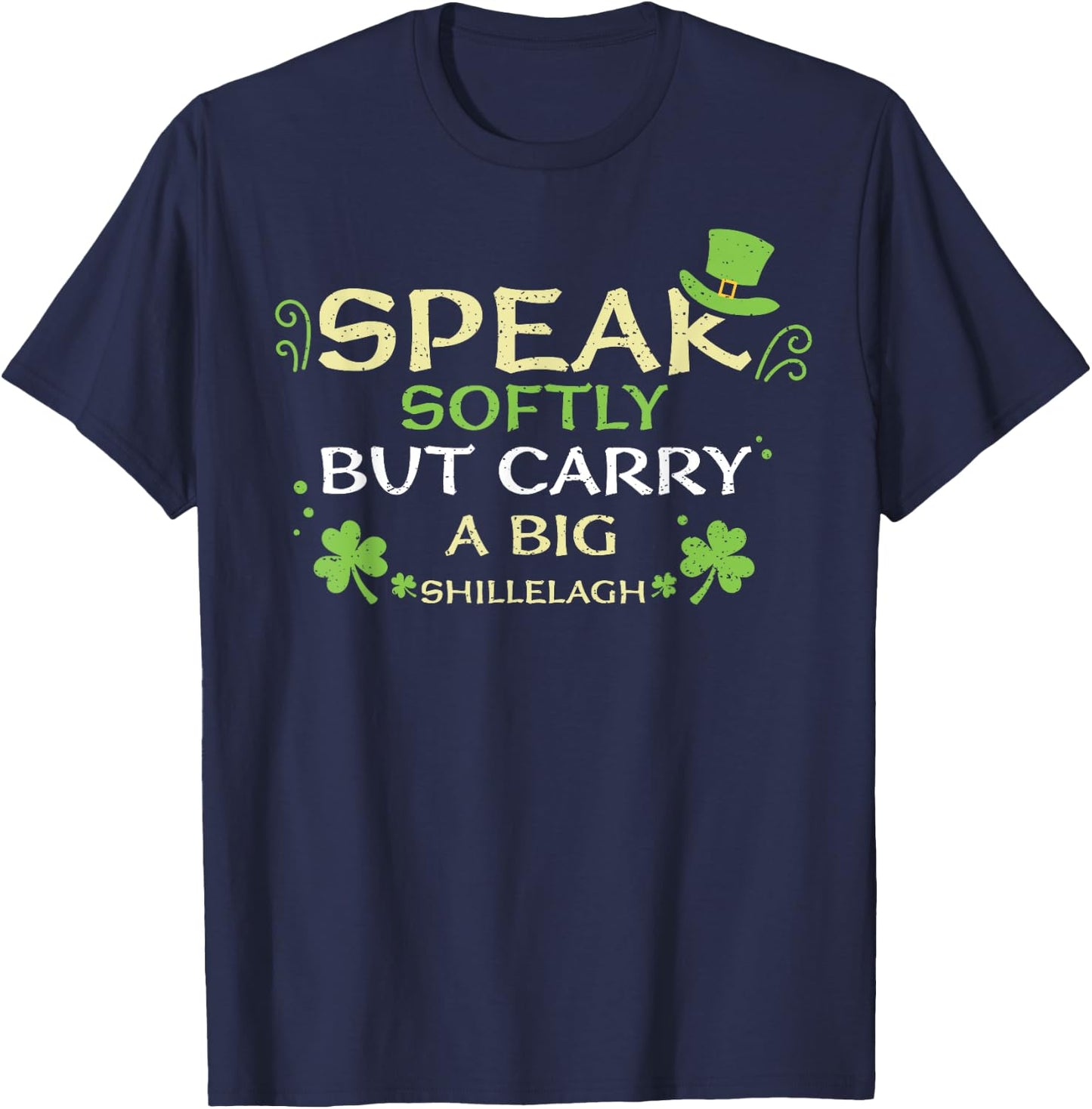 Shillelagh Speak Softly But Carry A Bi... St. Patrick's Day T-Shirt - T-Shirt | Navy