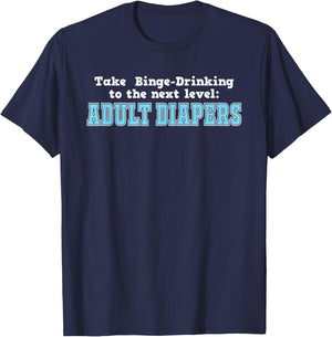 Take Binge Drinking to the Next Level Adult Diapers T-Shirt - T-Shirt | Navy