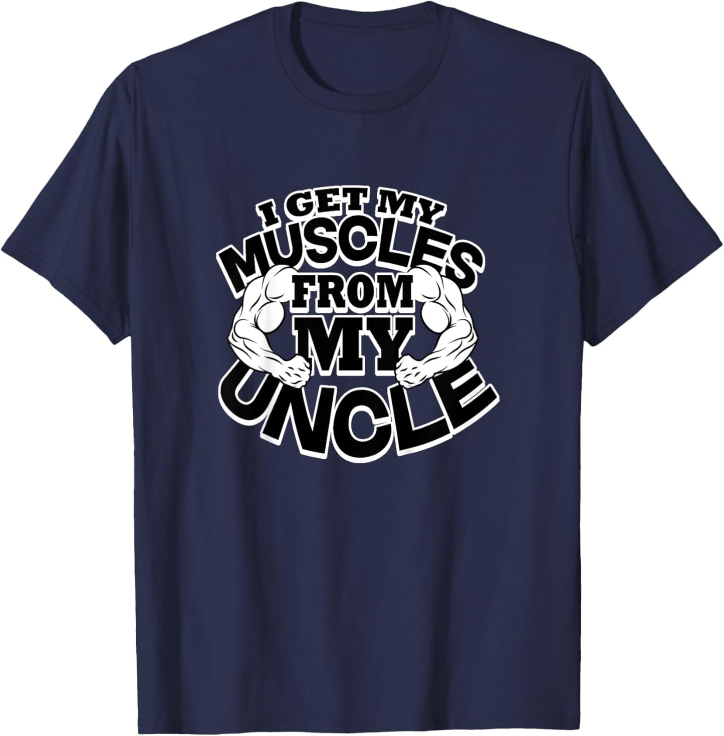 I Get My Muscles From My Uncle Funny Fitness Bodybuilder Gym T-Shirt - T-Shirt | Navy