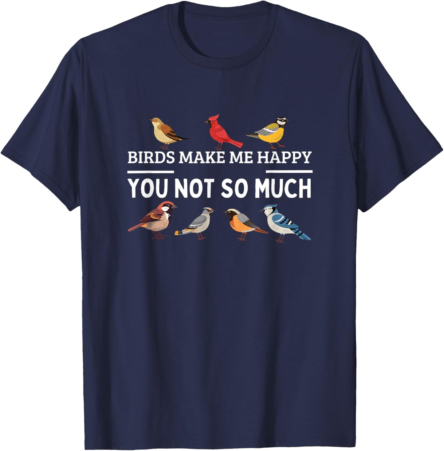 Birds Make Me Happy You Not So Much Bird Watching T-Shirt - T-Shirt | Navy
