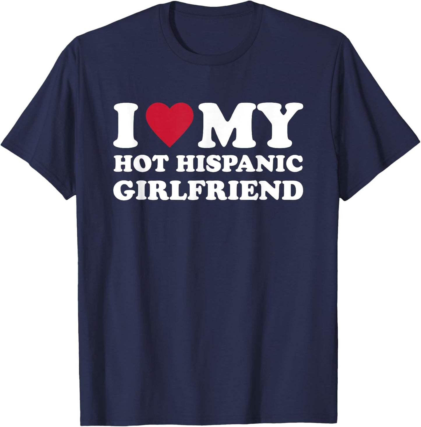 I Love My Hot Hispanic Girlfriend T-Shirt - T-Shirt | Navy
