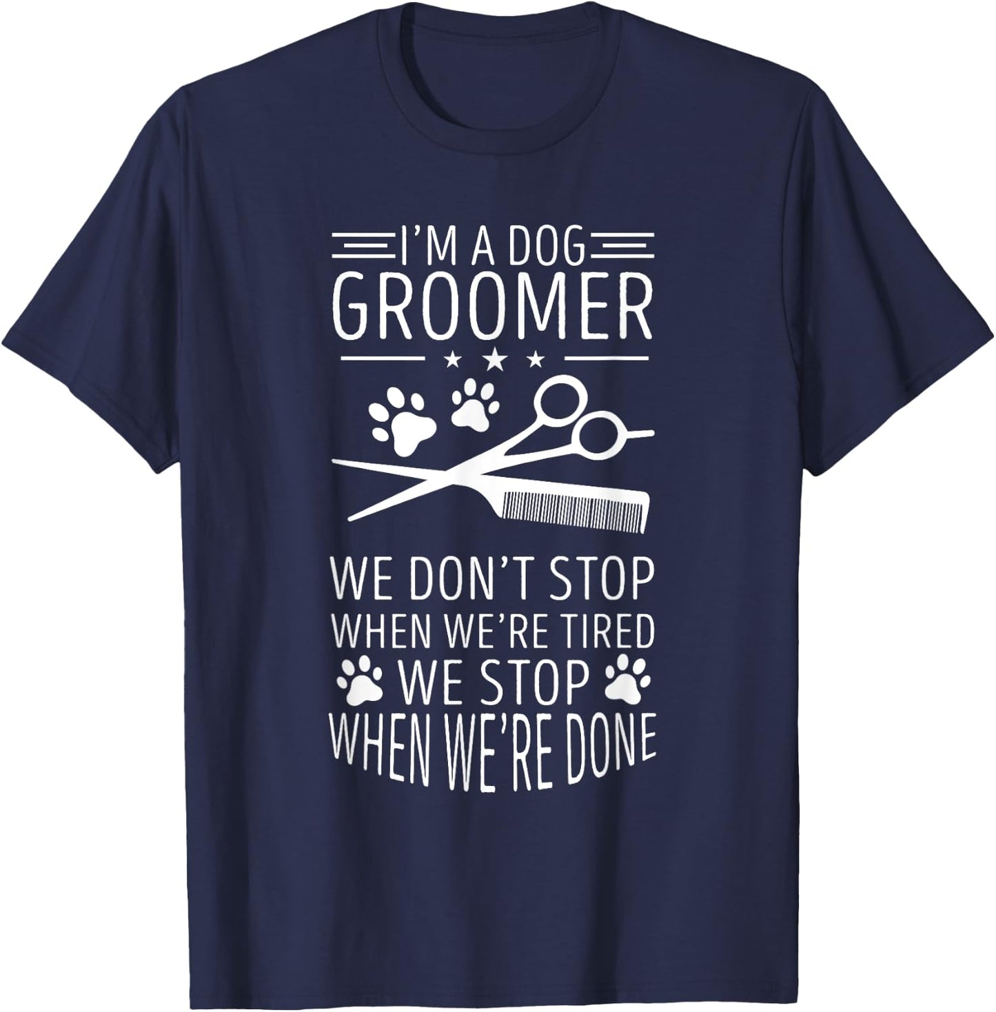 Dog Grooming We Don't Stop When We're Tired Dog Groomer Men Women T-Shirt - T-Shirt | Navy