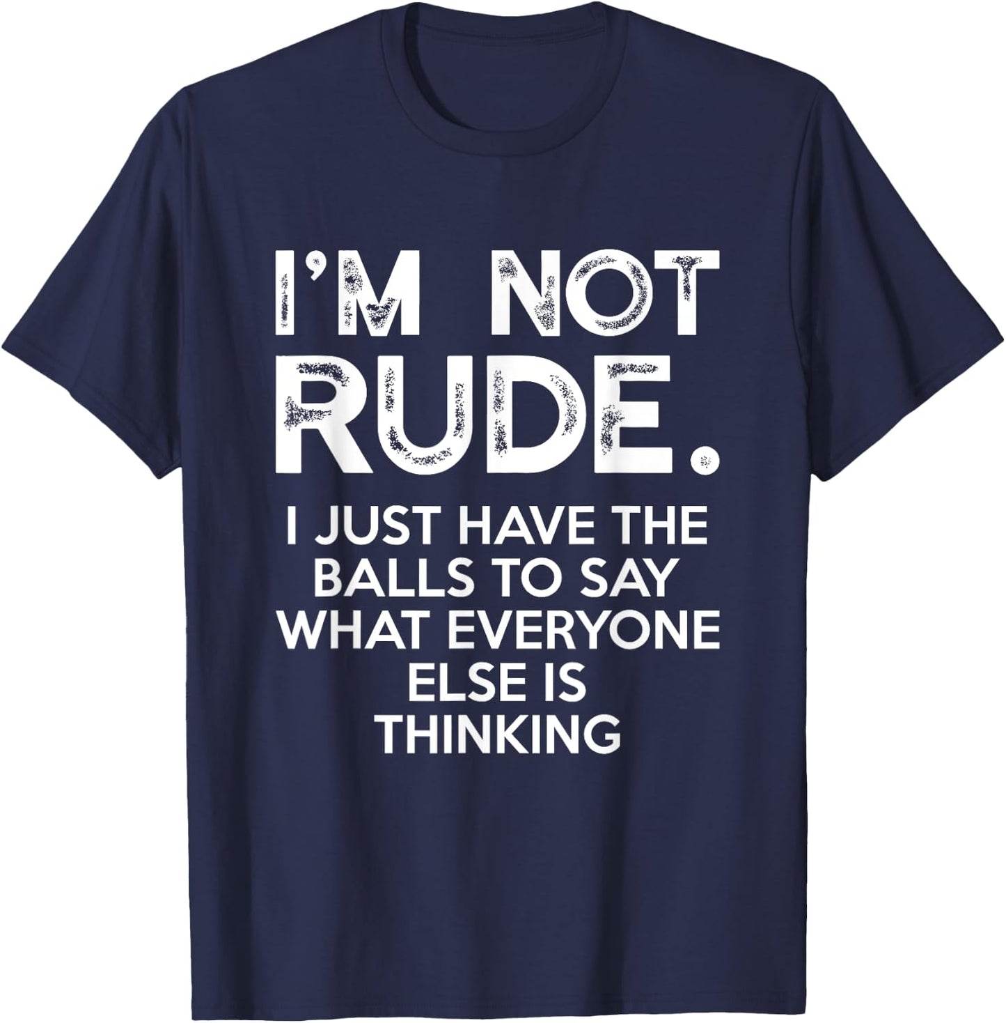 I'm Not Rude I Just Have The Balls To Say What Everyone Else T-Shirt - T-Shirt | Navy