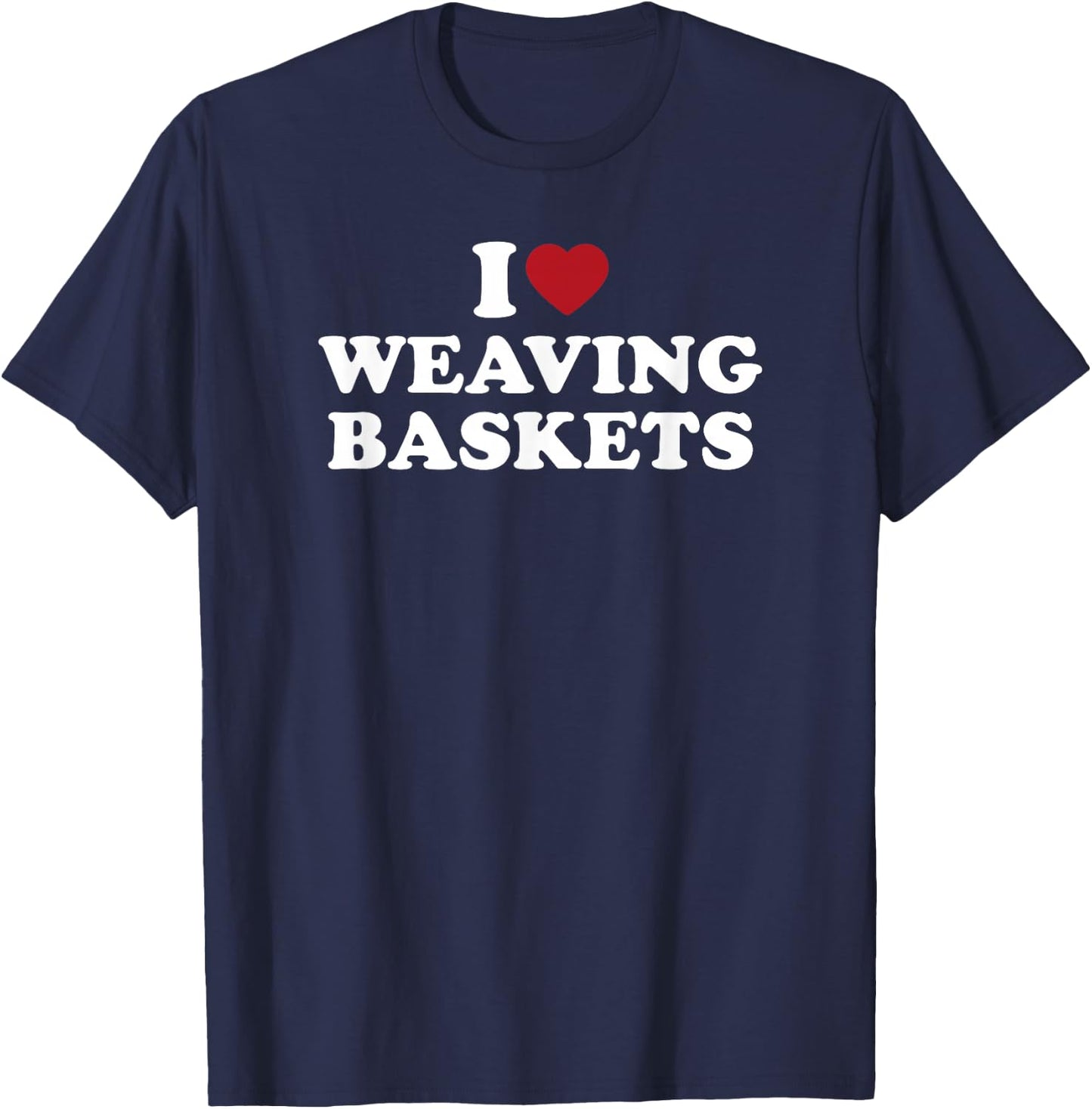 I Love Weaving Baskets, I Heart Weaving Baskets T-Shirt - T-Shirt | Navy