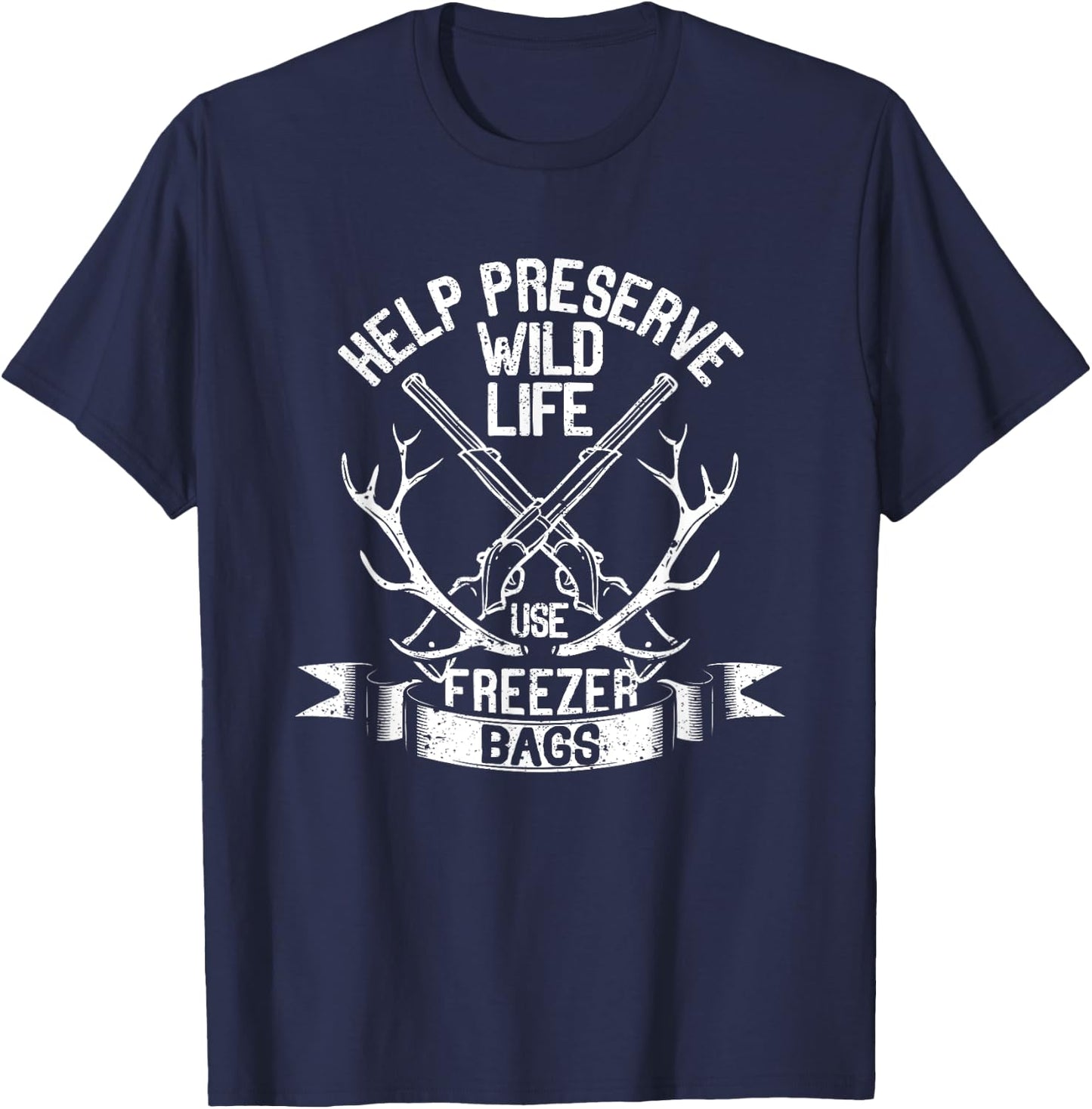 Help Preserve Wildlife Use Freezer Bags Funny Deer Hunting T-Shirt - T-Shirt | Navy