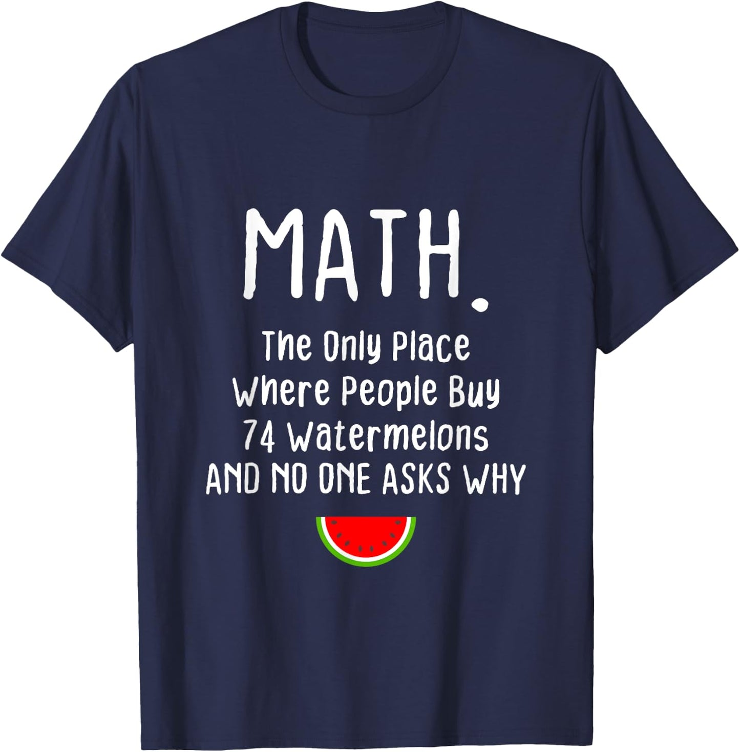 Math. The Only Place Where People Buy 74 Watermelons T-Shirt - T-Shirt | Navy