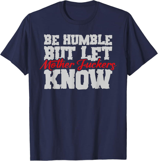 Be Humble But Let Mother Fuckers Know Funny T-Shirt - T-Shirt | Navy