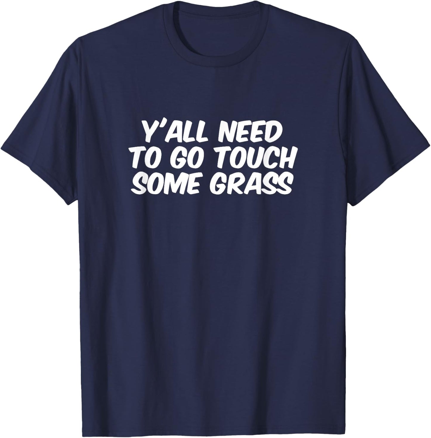 Funny Sarcastic "Y'all Need To Go Touch Some Grass" meme T-Shirt - T-Shirt | Navy
