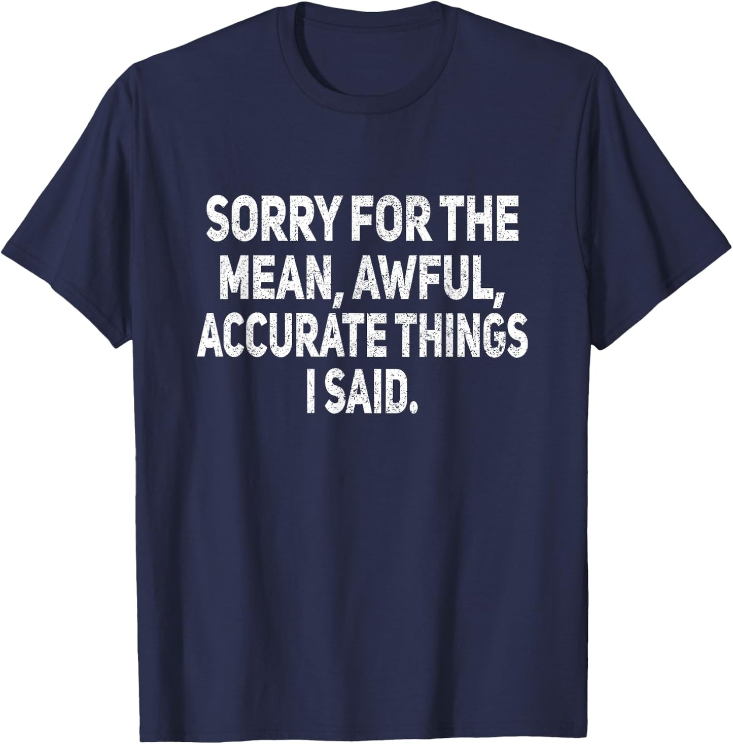 Sorry for The Mean Awful Things Funny Sarcastic Joke Humor T-Shirt - T-Shirt | Navy