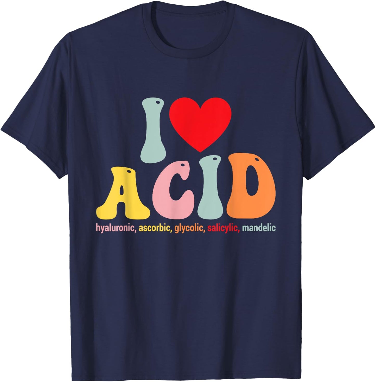I Love Acid Dermatologist Skincare Skin Esthetician T-Shirt - T-Shirt | Navy