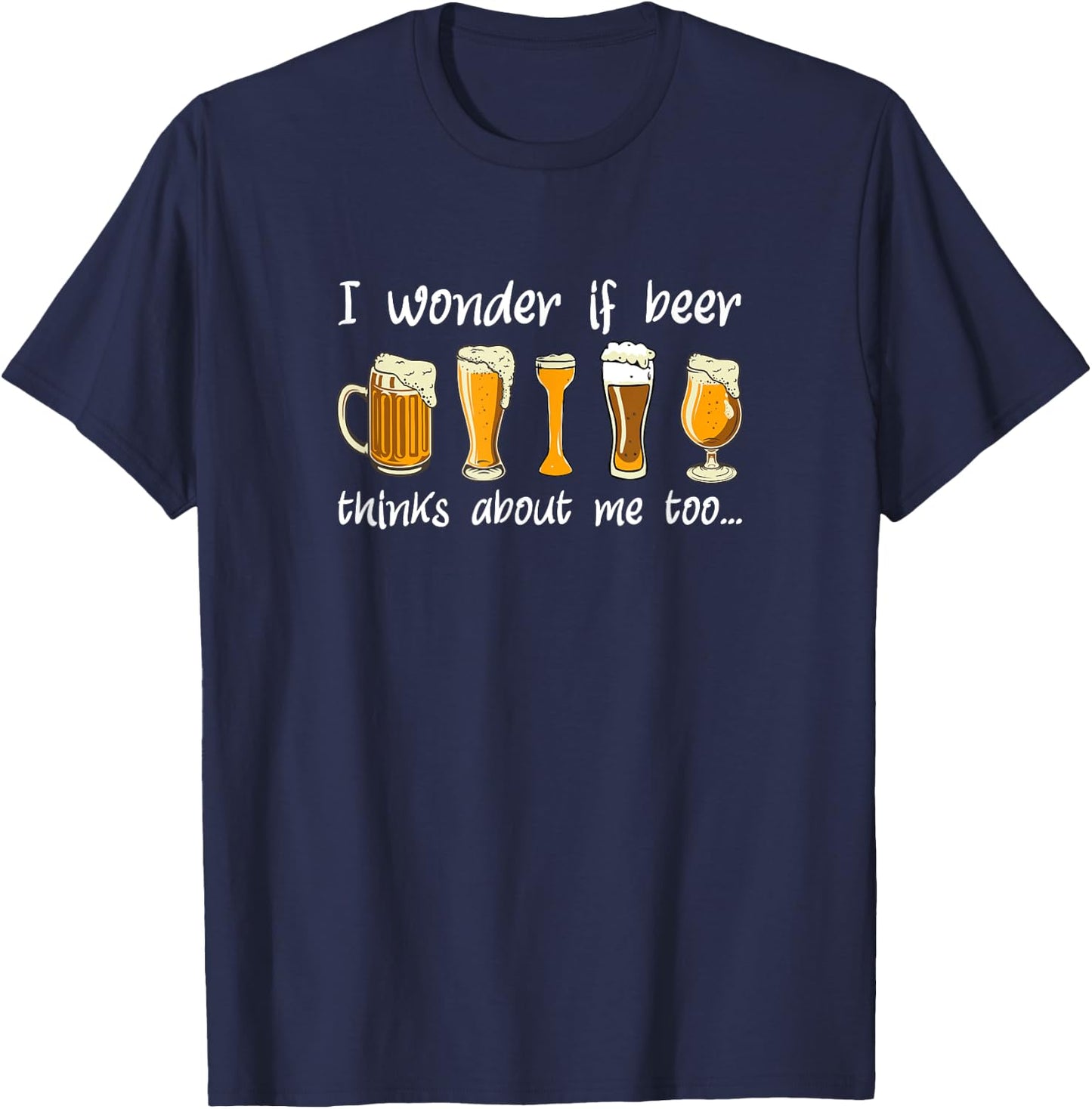 Does Beer Think About Me Too, Funny Beer Drinking T-Shirt - T-Shirt | Navy