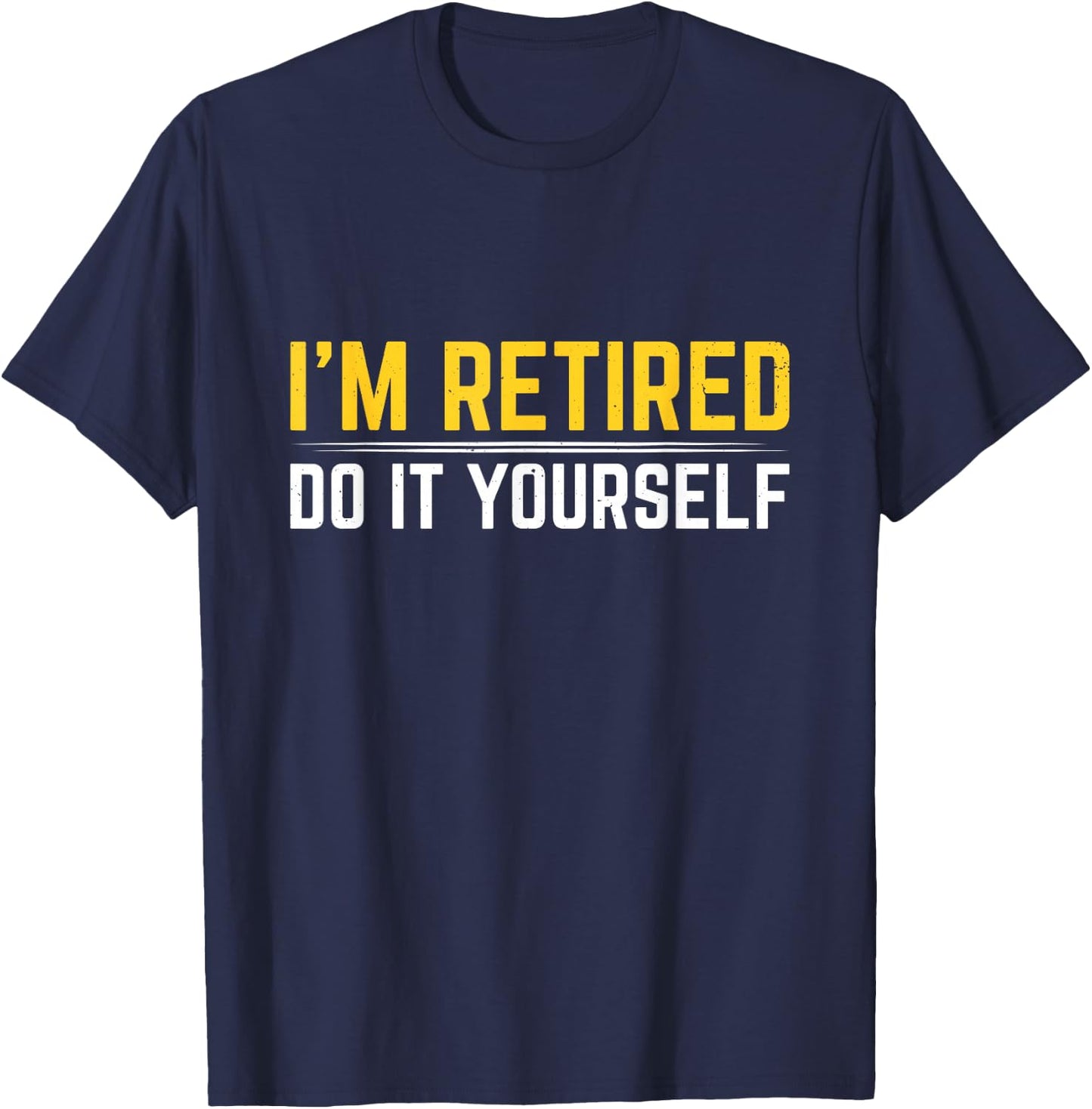 I'm Retired Do It Yourself T-Shirt - T-Shirt | Navy