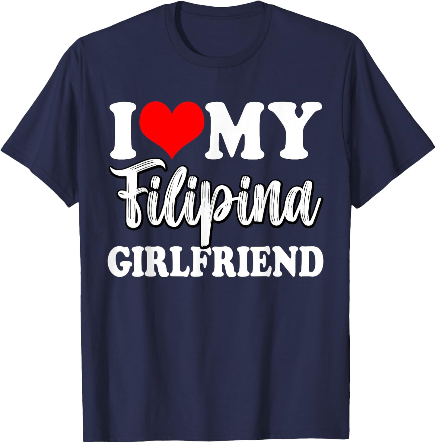 I Love My Filipina Girlfriend Fun Matching Couple Girlfriend T-Shirt - T-Shirt | Navy