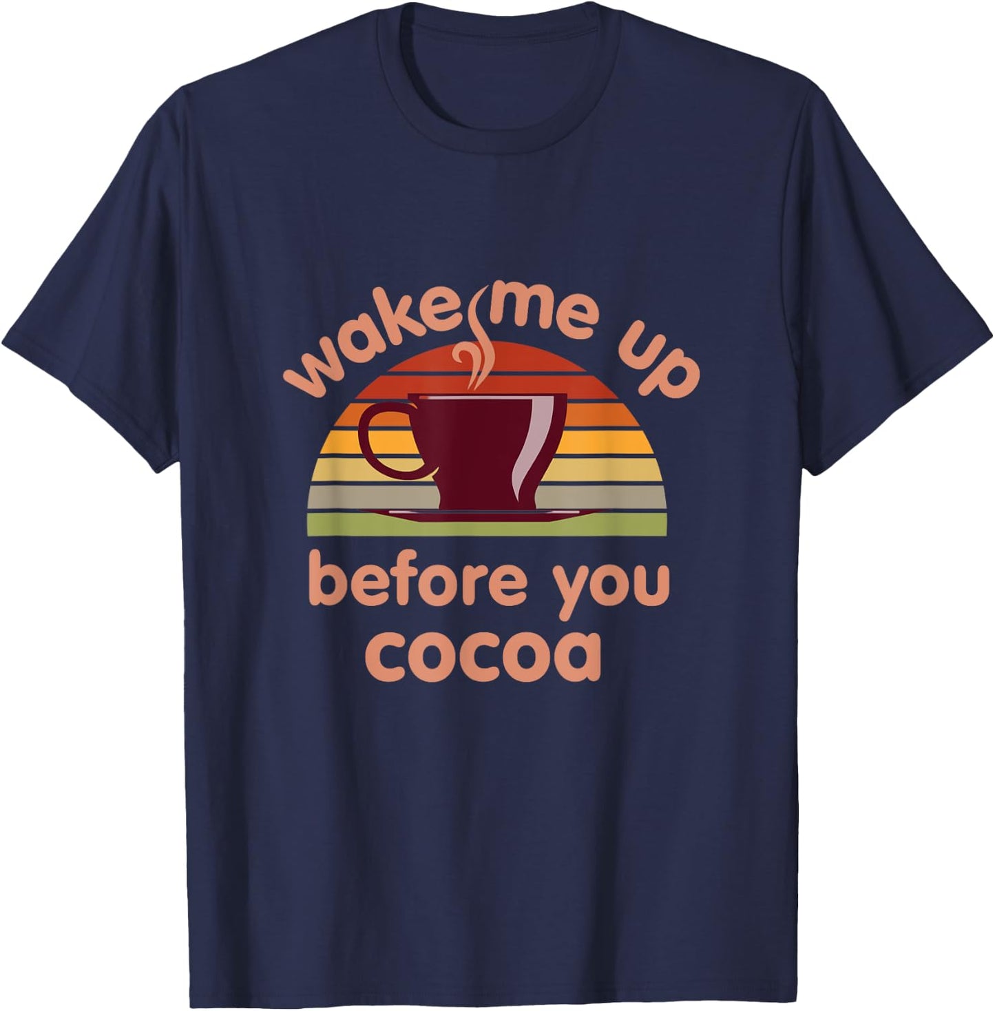 Hot Chocolate Lover Wake Me Up Before You Cocoa Hot Cocoa T-Shirt - T-Shirt | Navy