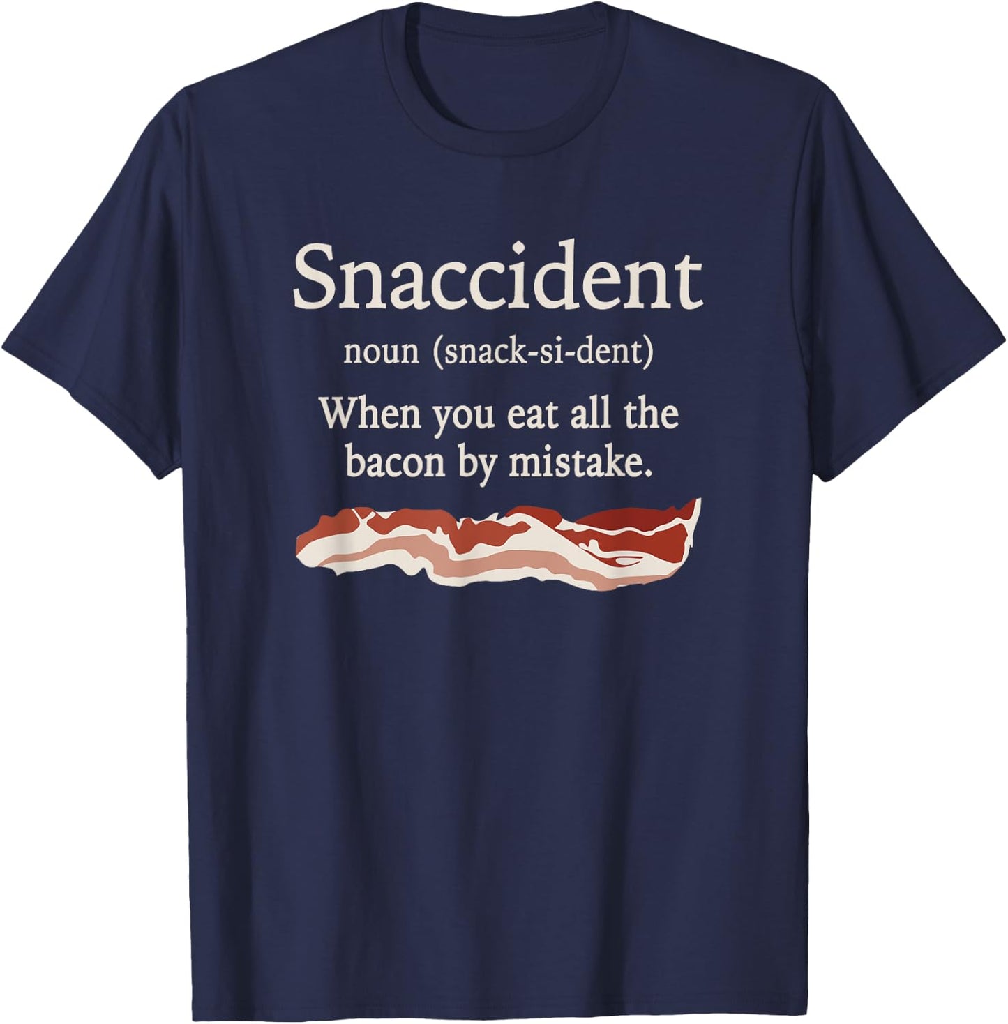 Funny Snaccident Definition - Eat All The Bacon By Mistake T-Shirt - T-Shirt | Navy