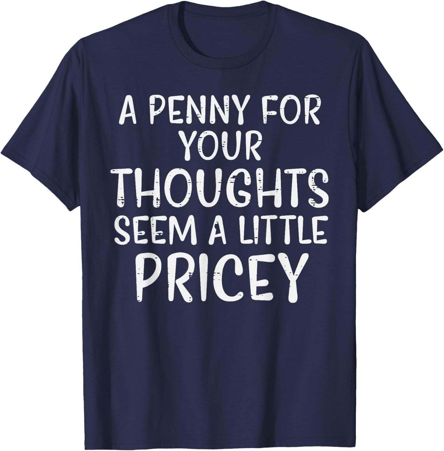 Penny For Your Thoughts Pricey Funny Saying Men Women Kids T-Shirt - T-Shirt | Navy