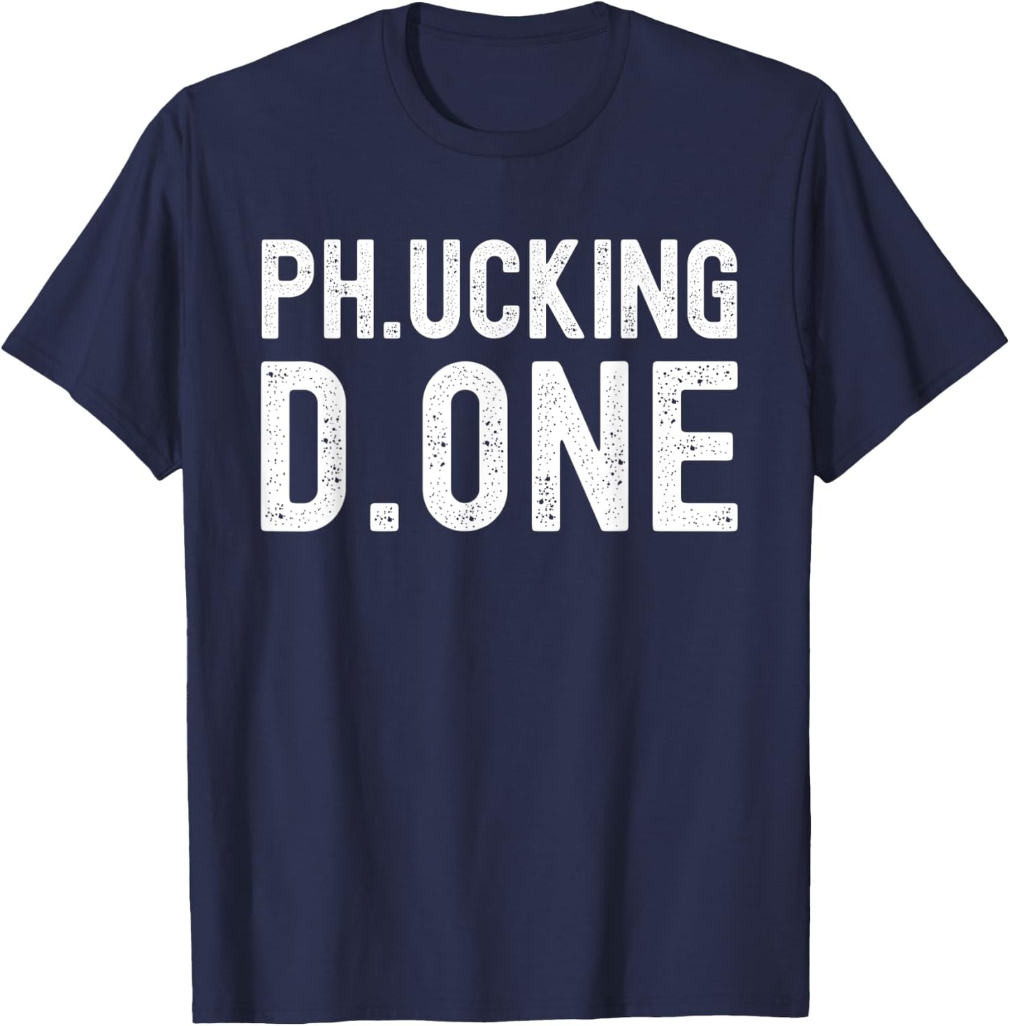 Ph.ucking D.one - PhD Graduation, Doctorate Graduation T-Shirt - T-Shirt | Navy