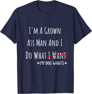I'm A Grown Ass Man And I Do What My Dog Wants Funny Saying T-Shirt - T-Shirt | Navy