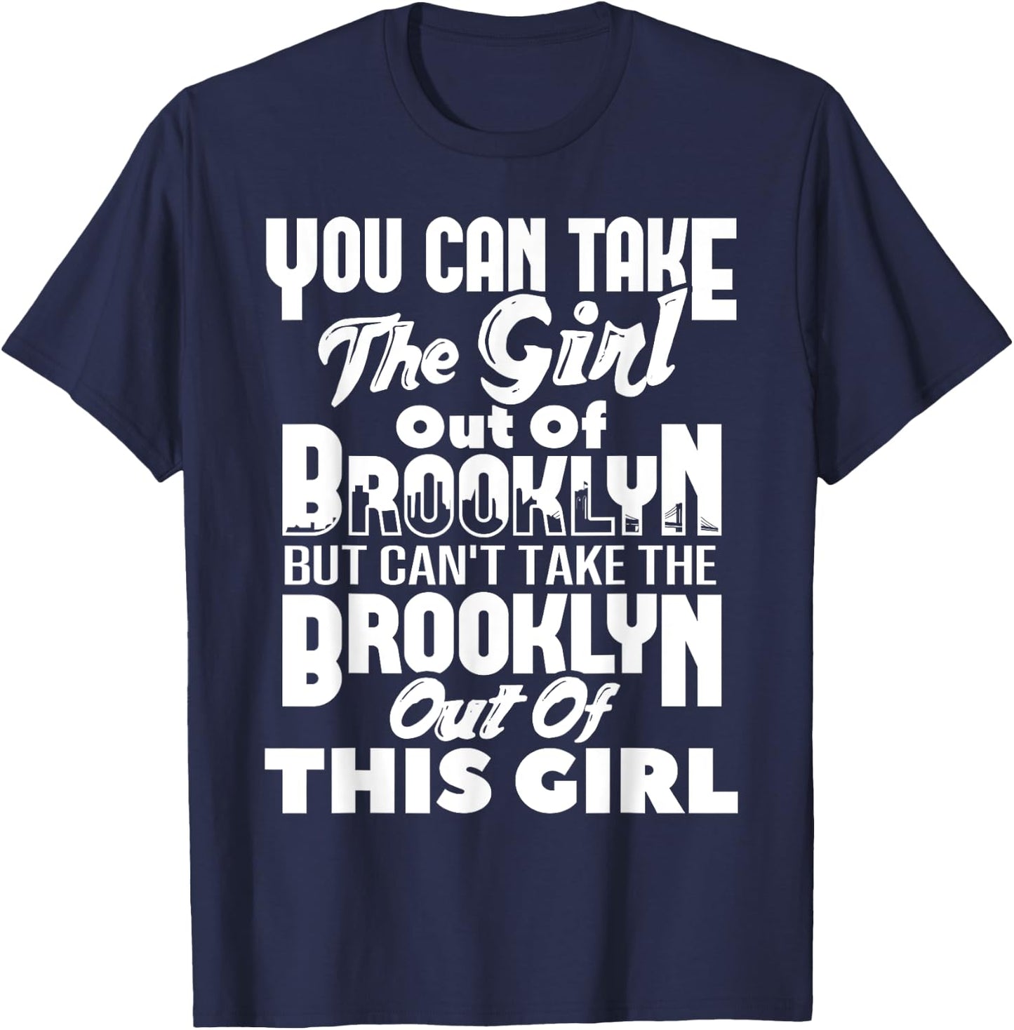 You Can Take The Girl Out Of Brooklyn NY New York Home Roots T-Shirt - T-Shirt | Navy