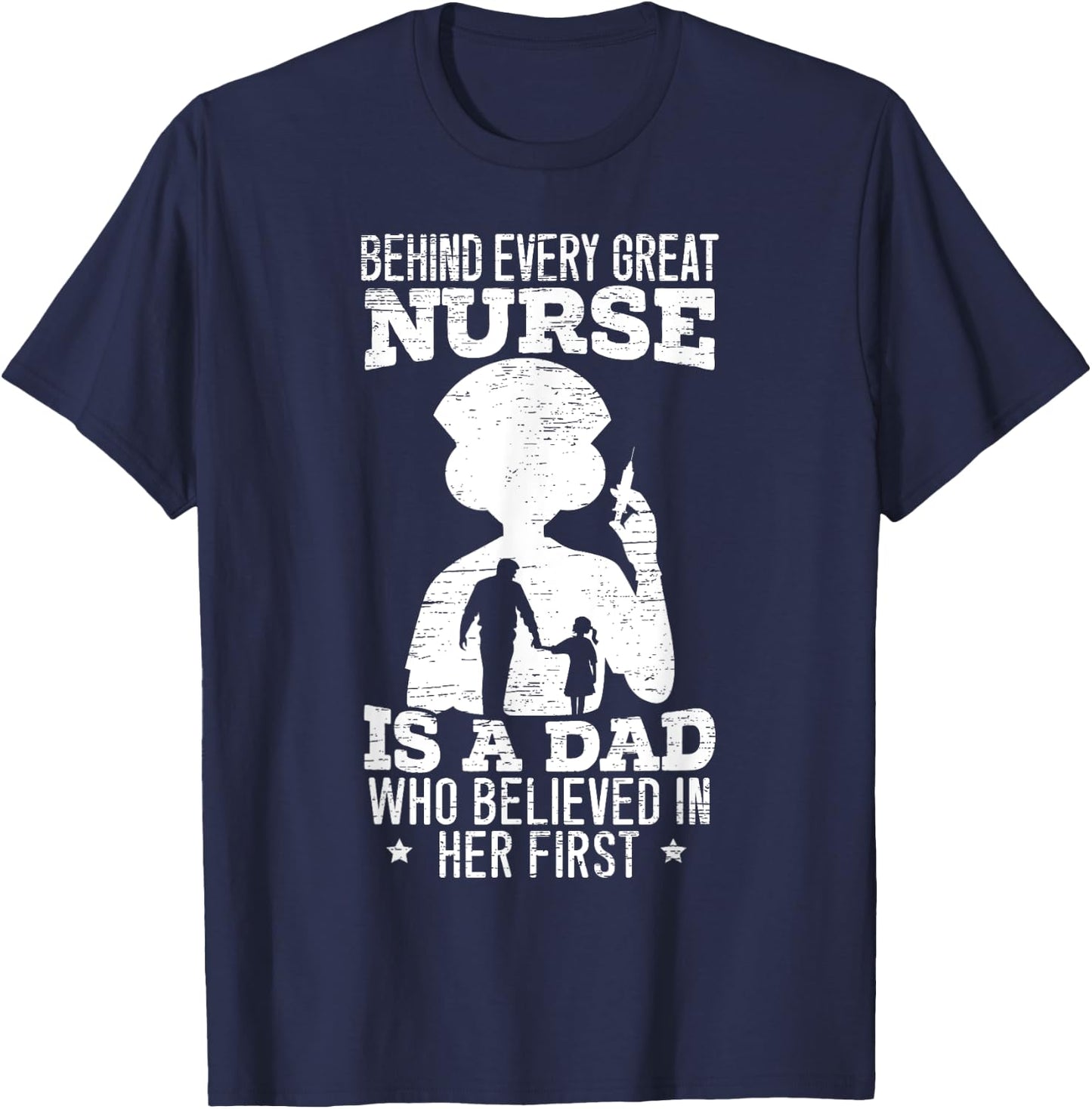 Behind Every Great Nurse Is a Dad Who Believed In Her First T-Shirt - T-Shirt | Navy