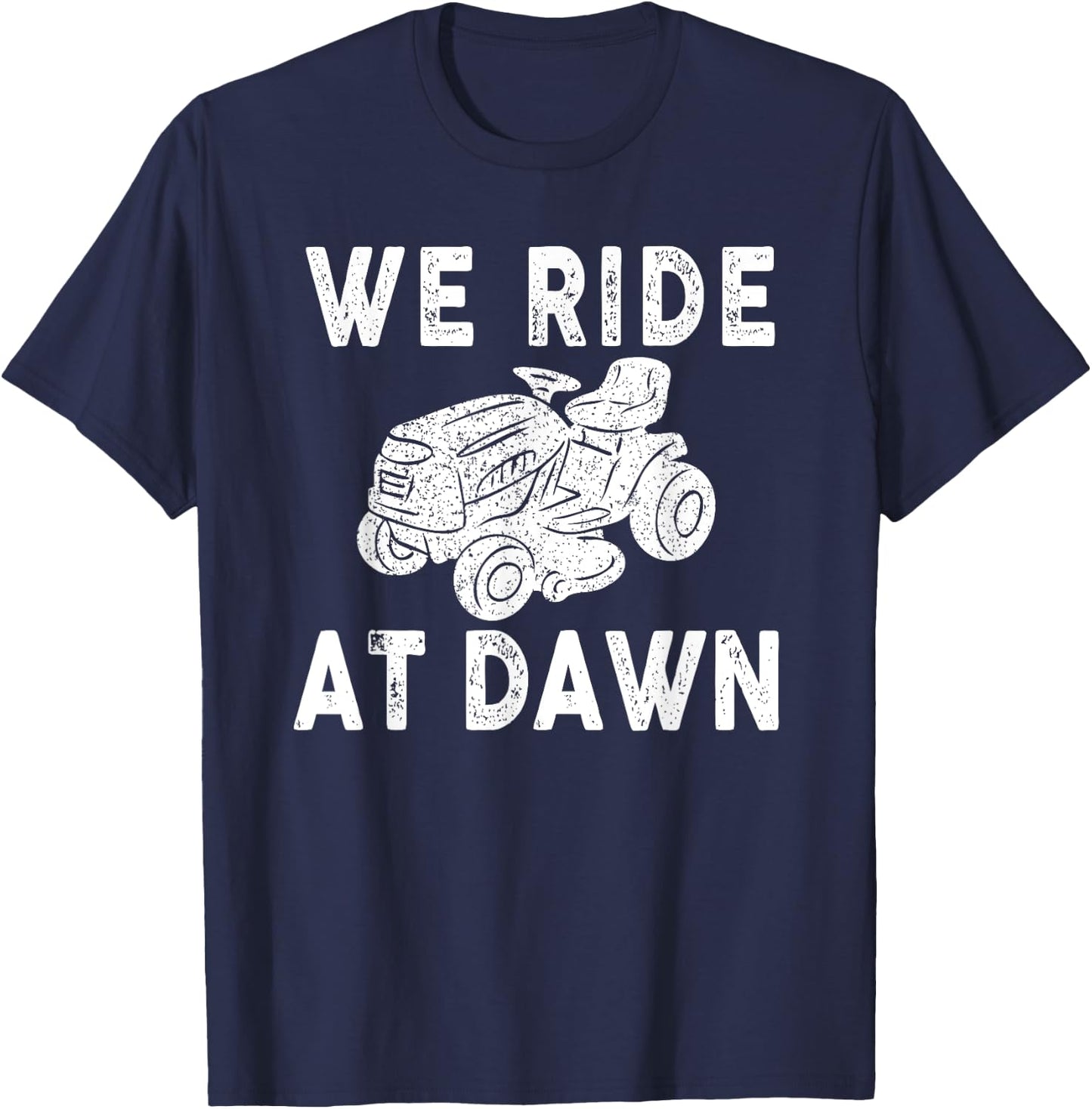 We Ride At Dawn Dad Lawn Mower Make Laugh Day Yard Work T-Shirt - T-Shirt | Navy