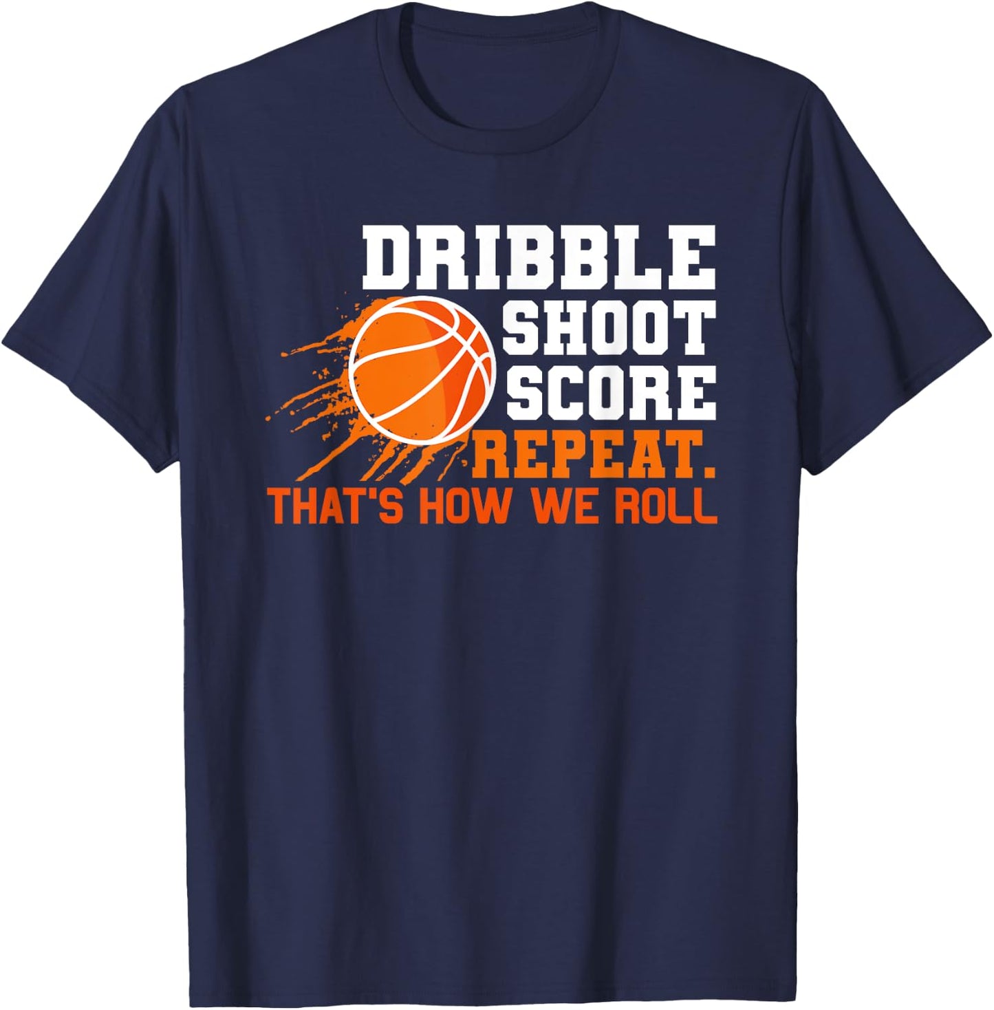 Dribble Shoot Score Repeat. That's How We Roll Basketball T-Shirt - T-Shirt | Navy