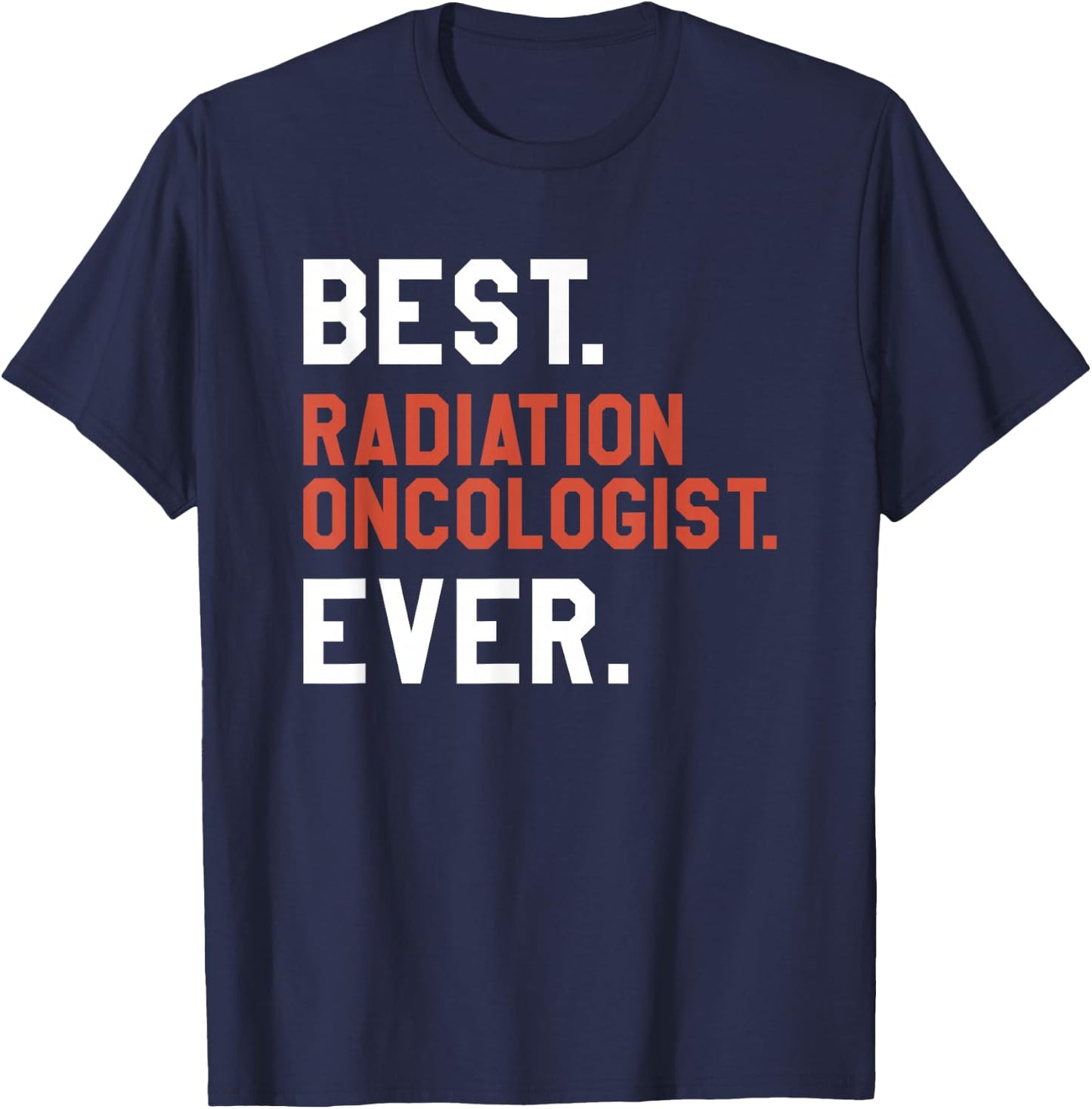 Best Radiation Oncologist Ever Oncology T-Shirt - T-Shirt | Navy